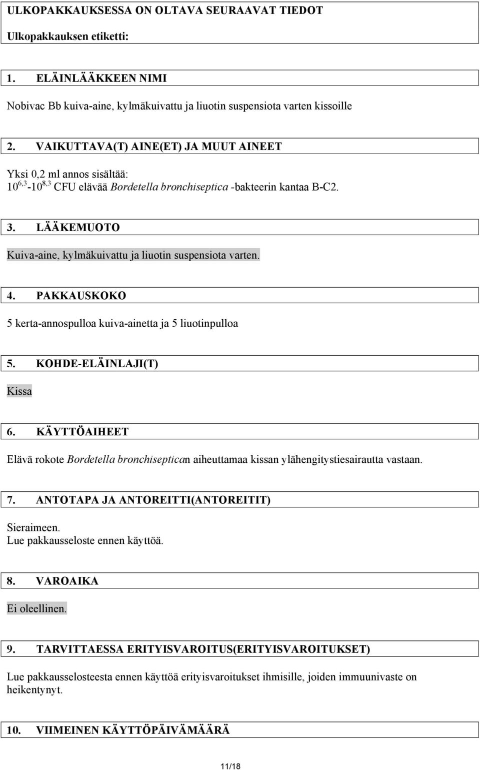 LÄÄKEMUOTO Kuiva-aine, kylmäkuivattu ja liuotin suspensiota varten. 4. PAKKAUSKOKO 5 kerta-annospulloa kuiva-ainetta ja 5 liuotinpulloa 5. KOHDE-ELÄINLAJI(T) Kissa 6.