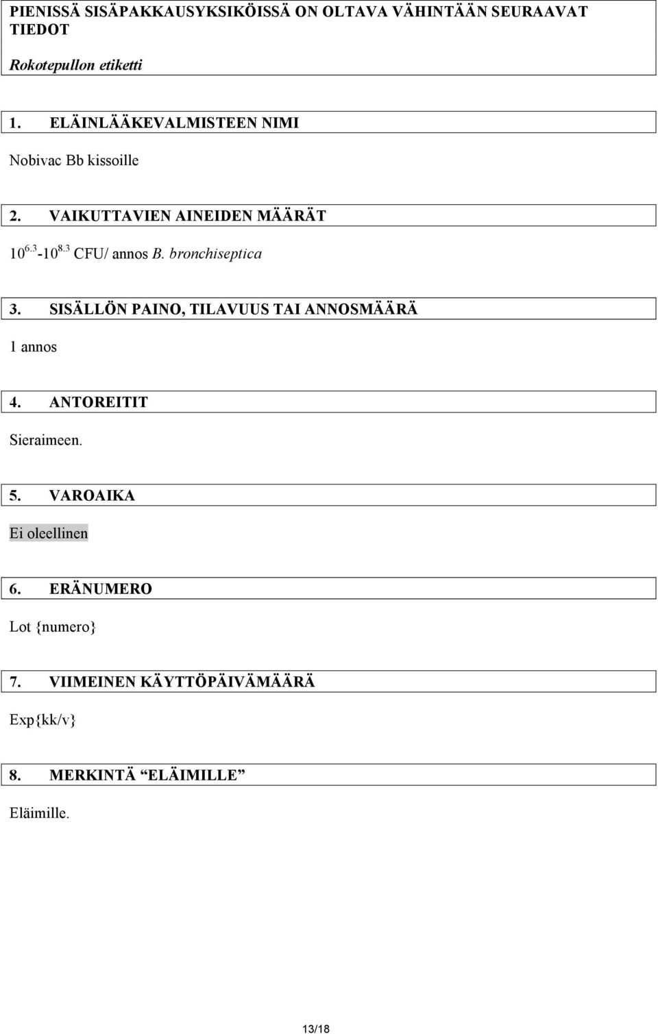 bronchiseptica 3. SISÄLLÖN PAINO, TILAVUUS TAI ANNOSMÄÄRÄ 1 annos 4. ANTOREITIT Sieraimeen. 5.