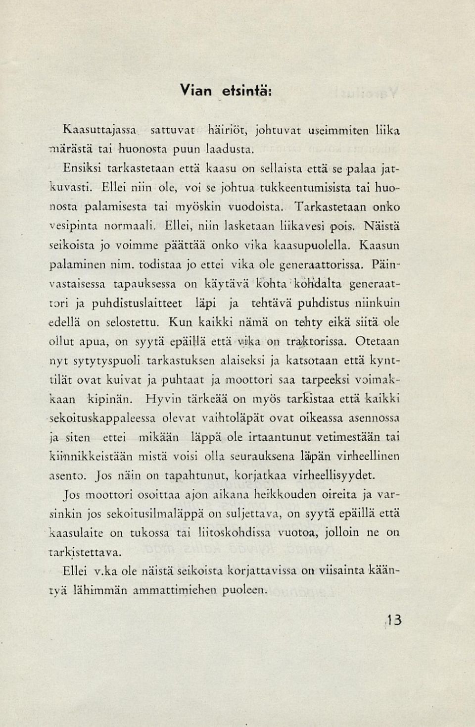 Näistä seikoista jo voimme päättää onko vika kaasupuolella. Kaasun palaminen nim. todistaa jo ettei vika ole generaattorissa.