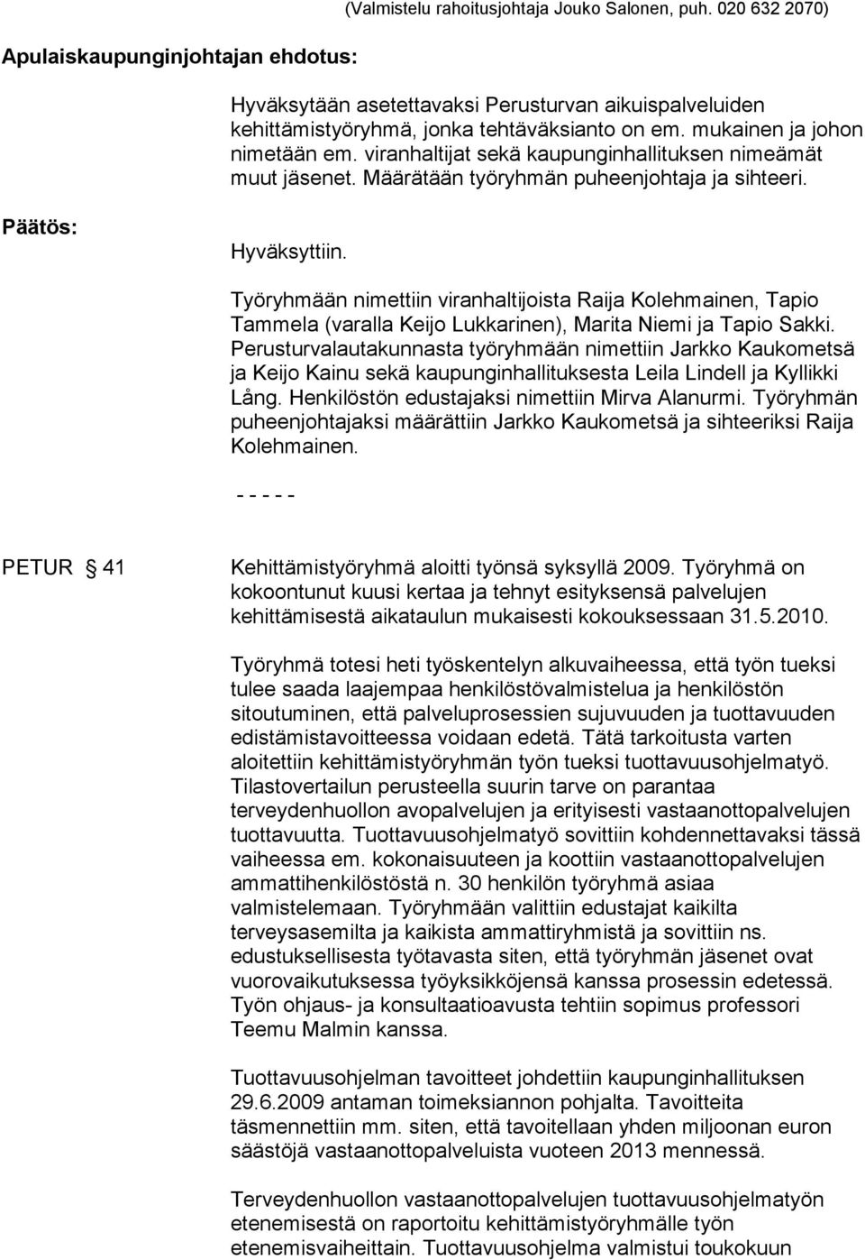 Työryhmään nimettiin viranhaltijoista Raija Kolehmainen, Tapio Tammela (varalla Keijo Lukkarinen), Marita Niemi ja Tapio Sakki.