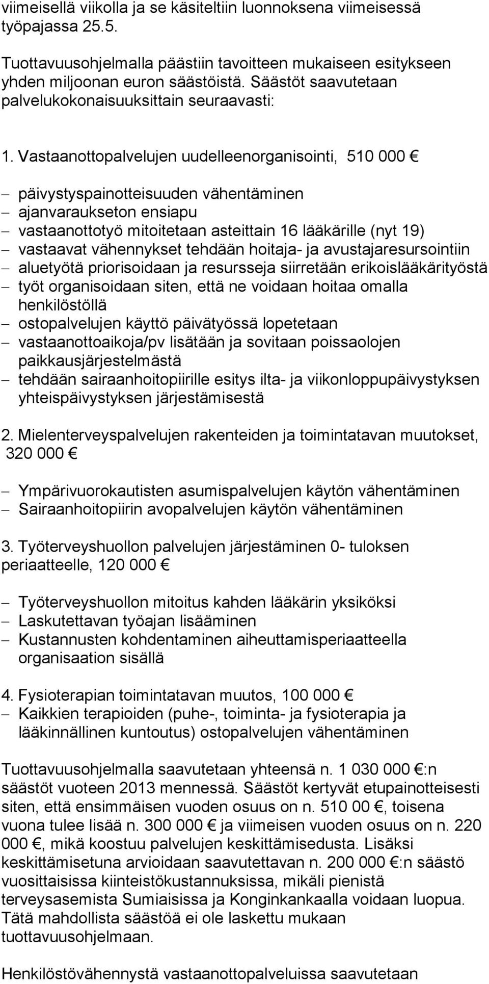 Vastaanottopalvelujen uudelleenorganisointi, 510 000 päivystyspainotteisuuden vähentäminen ajanvaraukseton ensiapu vastaanottotyö mitoitetaan asteittain 16 lääkärille (nyt 19) vastaavat vähennykset