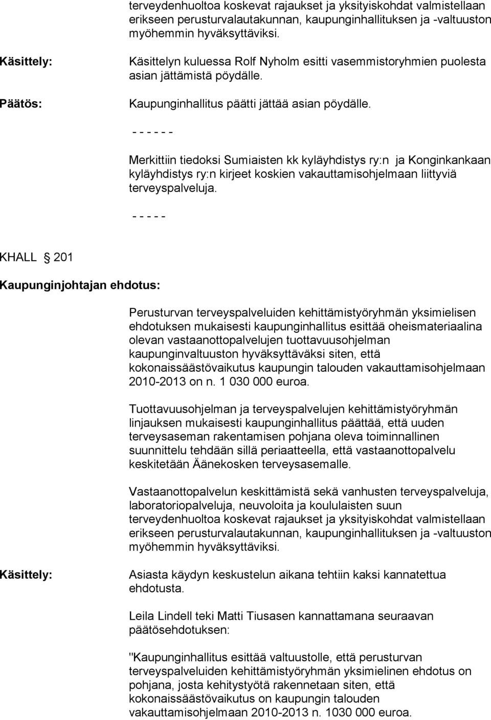 - Merkittiin tiedoksi Sumiaisten kk kyläyhdistys ry:n ja Konginkankaan kyläyhdistys ry:n kirjeet koskien vakauttamisohjelmaan liittyviä terveyspalveluja.