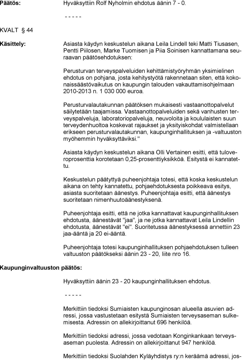 päätös: Perusturvan terveyspalveluiden kehittämistyöryhmän yksimielinen ehdotus on pohjana, josta kehitystyötä rakennetaan siten, että kokonaissäästövaikutus on kaupungin talouden