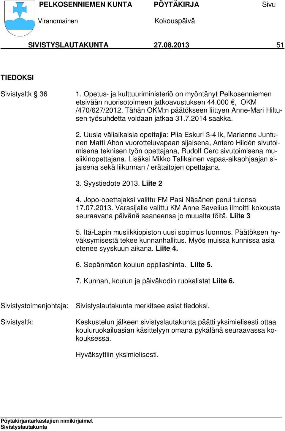 Uusia väliaikaisia opettajia: Piia Eskuri 3-4 lk, Marianne Juntunen Matti Ahon vuorotteluvapaan sijaisena, Antero Hildén sivutoimisena teknisen työn opettajana, Rudolf Cerc sivutoimisena