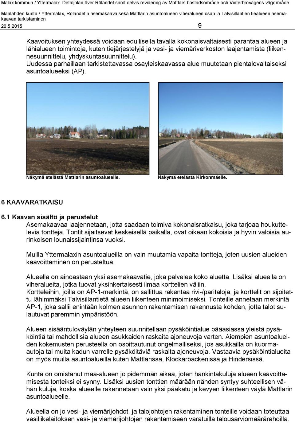 Näkymä etelästä Kirkonmäelle. 6 KAAVARATKAISU 6.1 Kaavan sisältö ja perustelut Asemakaavaa laajennetaan, jotta saadaan toimiva kokonaisratkaisu, joka tarjoaa houkuttelevia tontteja.