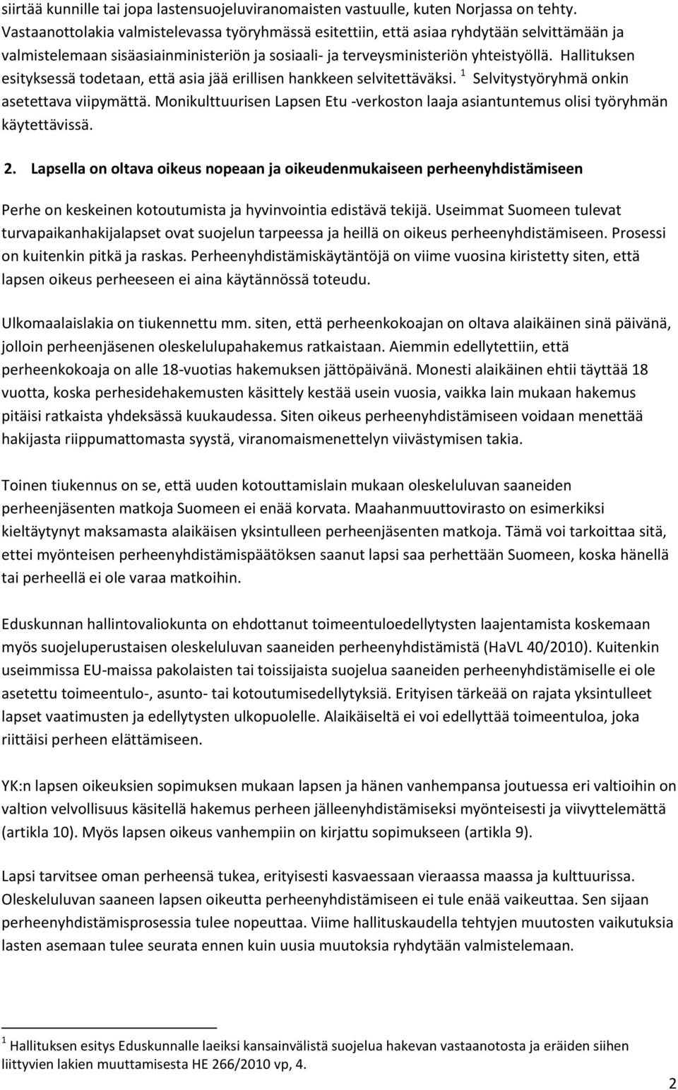 Hallituksen esityksessä todetaan, että asia jää erillisen hankkeen selvitettäväksi. 1 Selvitystyöryhmä onkin asetettava viipymättä.