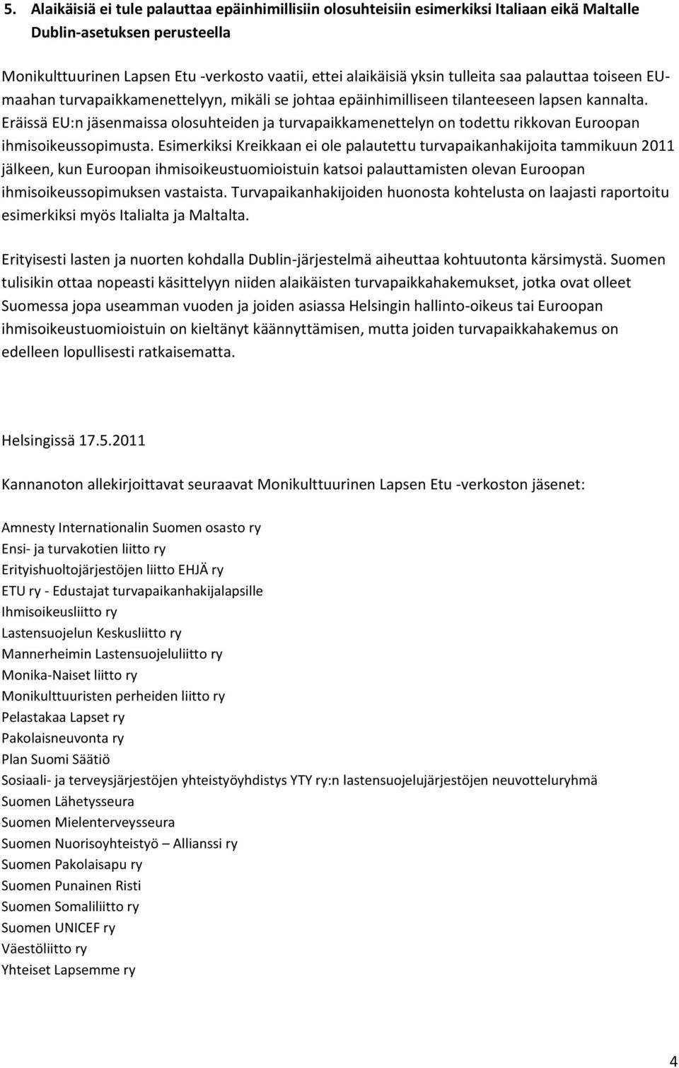 Eräissä EU:n jäsenmaissa olosuhteiden ja turvapaikkamenettelyn on todettu rikkovan Euroopan ihmisoikeussopimusta.