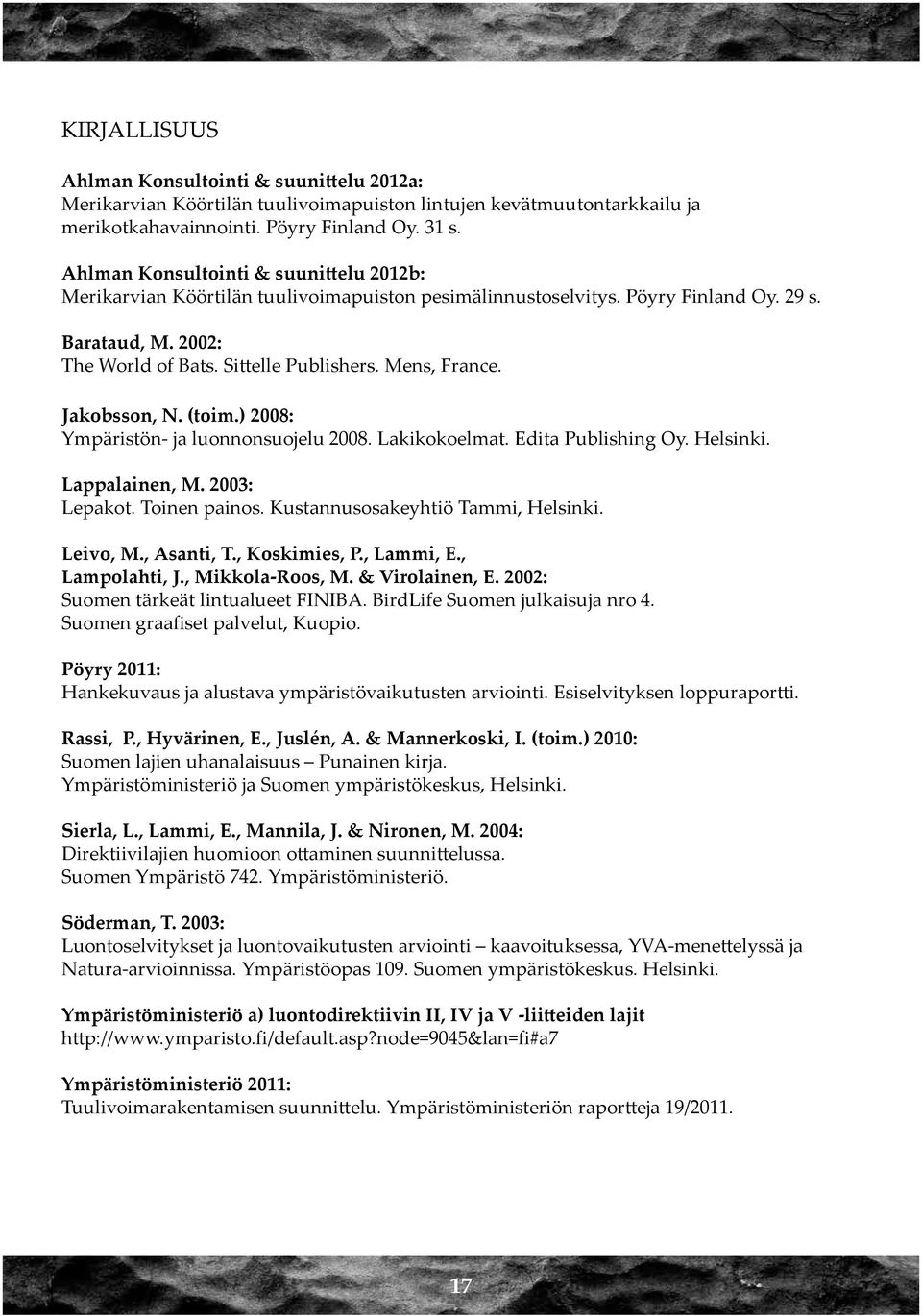 Jakobsson, N. (toim.) 2008: Ympäristön- ja luonnonsuojelu 2008. Lakikokoelmat. Edita Publishing Oy. Helsinki. Lappalainen, M. 2003: Lepakot. Toinen painos. Kustannusosakeyhtiö Tammi, Helsinki.