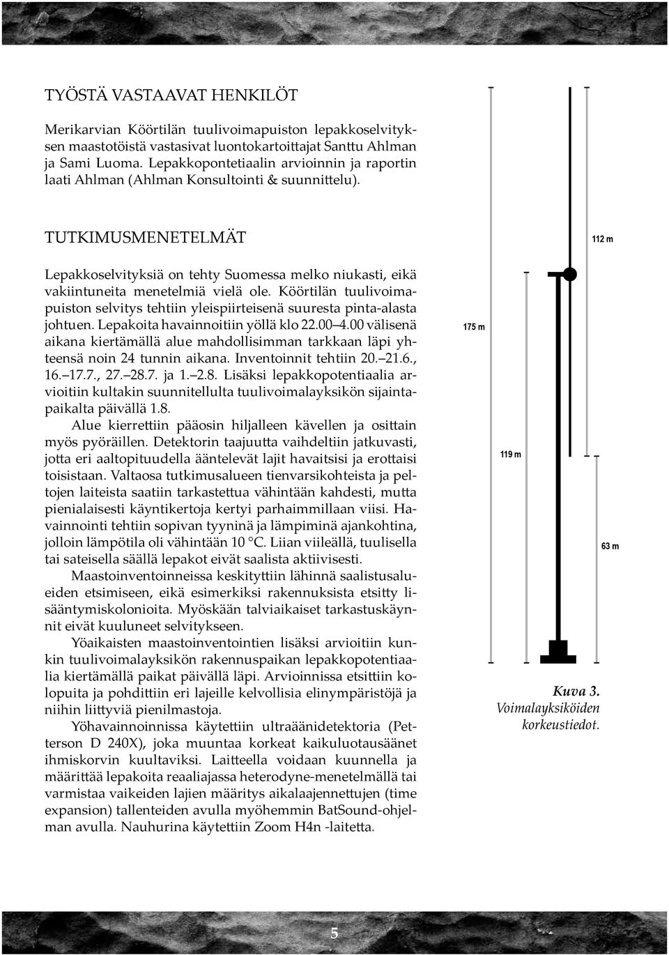 TUtkimusmenetelmät Lepakkoselvityksiä on tehty Suomessa melko niukasti, eikä vakiintuneita menetelmiä vielä ole.