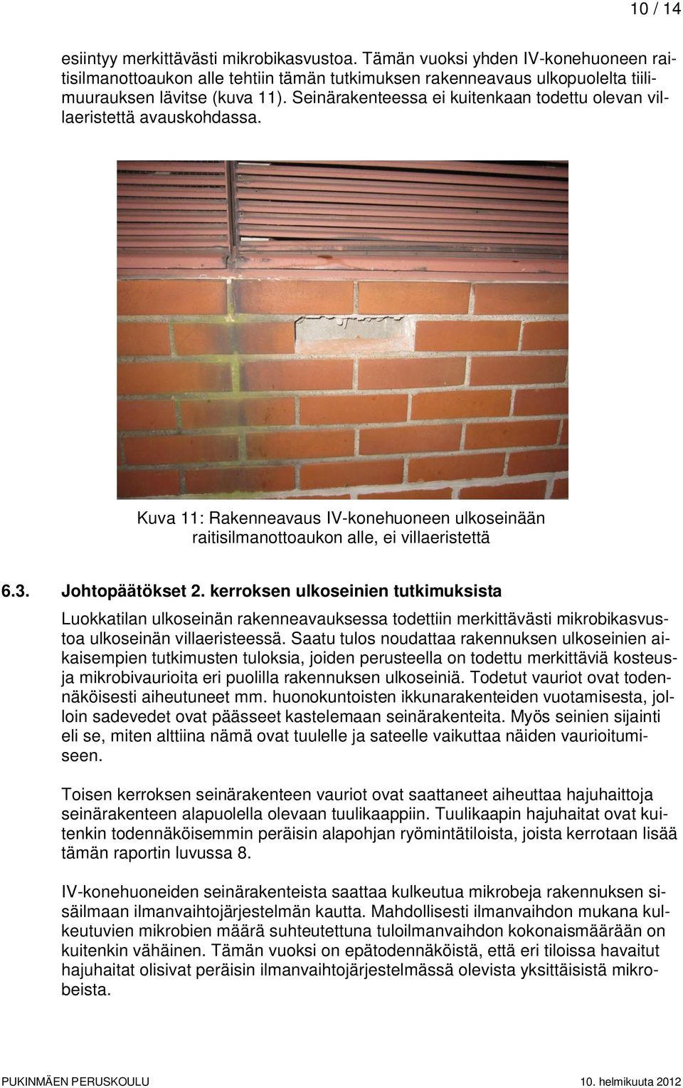 kerroksen ulkoseinien tutkimuksista Luokkatilan ulkoseinän rakenneavauksessa todettiin merkittävästi mikrobikasvustoa ulkoseinän villaeristeessä.