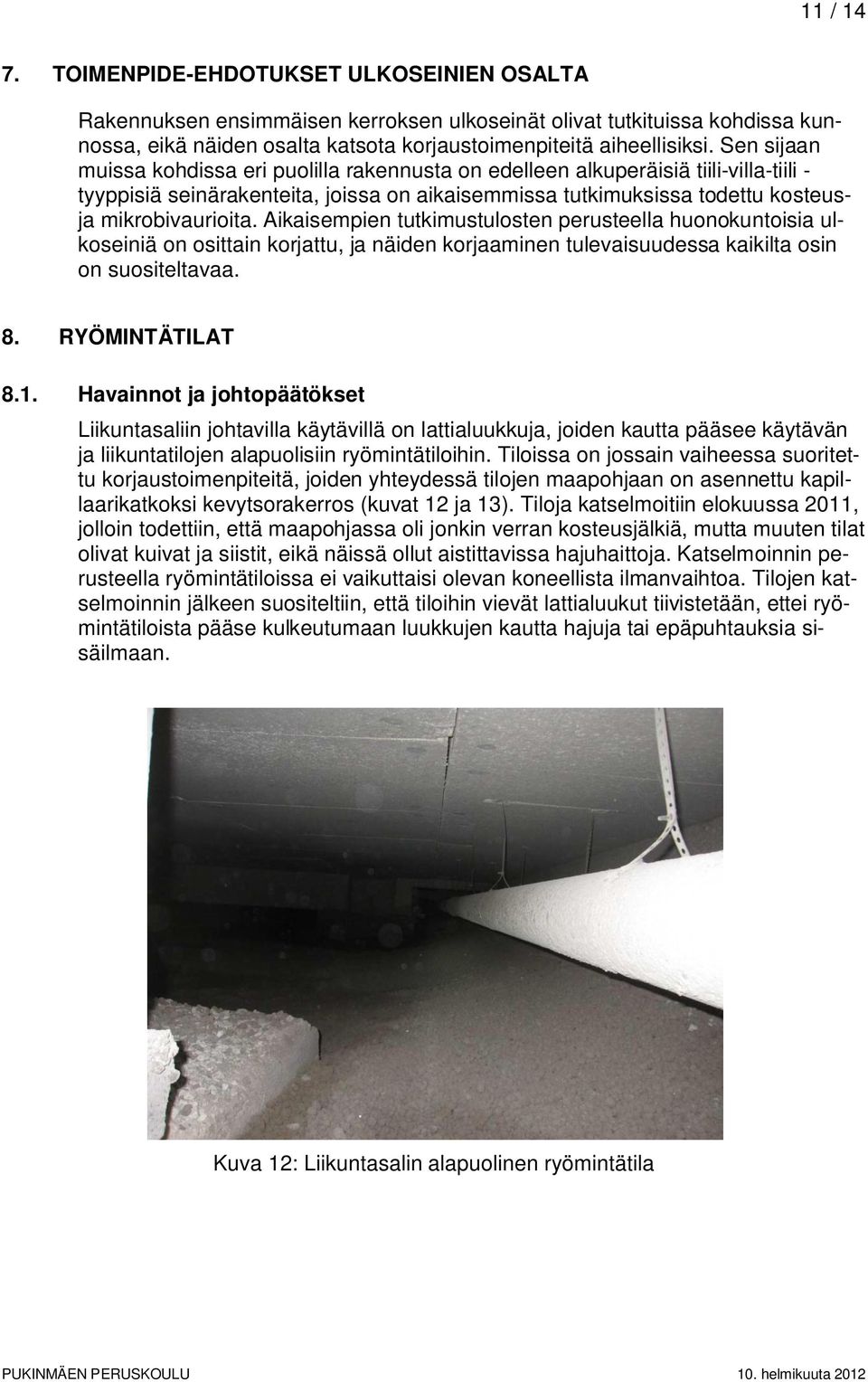 Aikaisempien tutkimustulosten perusteella huonokuntoisia ulkoseiniä on osittain korjattu, ja näiden korjaaminen tulevaisuudessa kaikilta osin on suositeltavaa. 8. RYÖMINTÄTILAT 8.1.