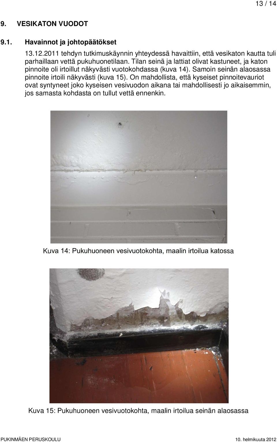 Tilan seinä ja lattiat olivat kastuneet, ja katon pinnoite oli irtoillut näkyvästi vuotokohdassa (kuva 14).