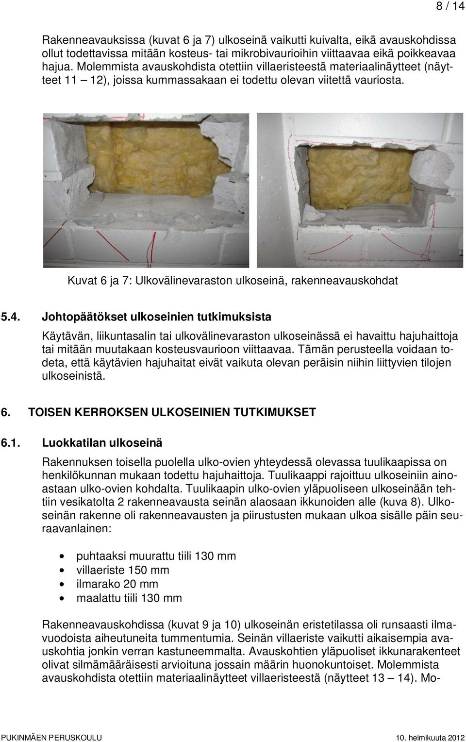 Kuvat 6 ja 7: Ulkovälinevaraston ulkoseinä, rakenneavauskohdat 5.4.