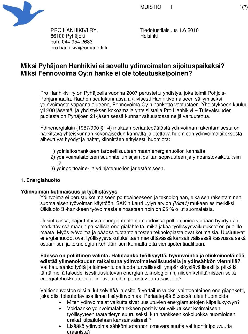 Pro Hanhikivi ry on Pyhäjoella vuonna 2007 perustettu yhdistys, joka toimii Pohjois- Pohjanmaalla, Raahen seutukunnassa aktiivisesti Hanhikiven alueen säilymiseksi ydinvoimasta vapaana alueena,