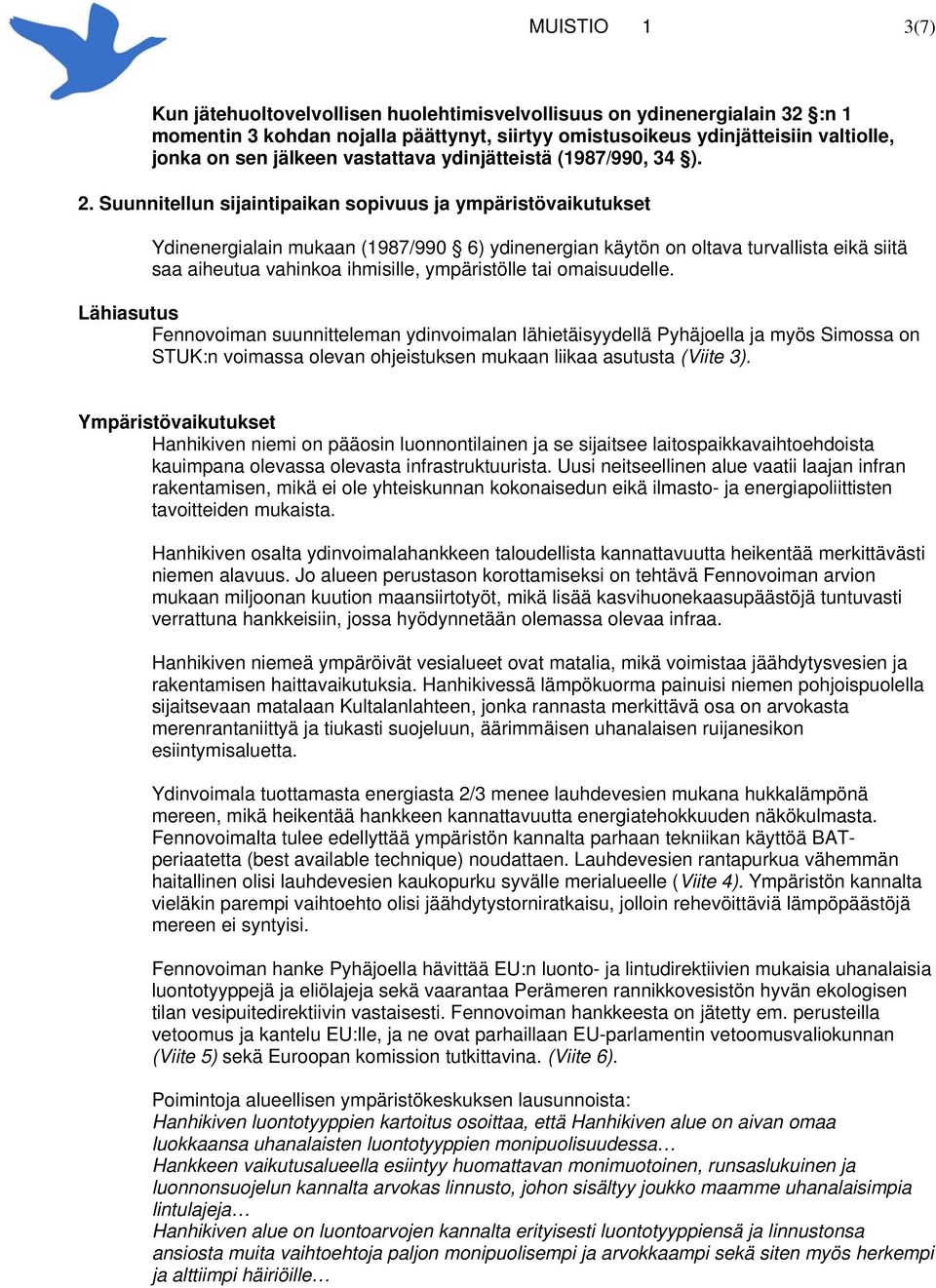 Suunnitellun sijaintipaikan sopivuus ja ympäristövaikutukset Ydinenergialain mukaan (1987/990 6) ydinenergian käytön on oltava turvallista eikä siitä saa aiheutua vahinkoa ihmisille, ympäristölle tai