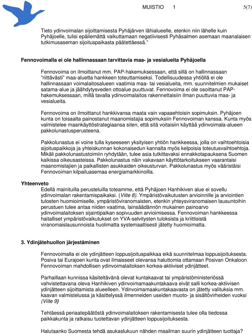 PAP-hakemuksessaan, että sillä on hallinnassaan riittävästi maa-aluetta hankkeen toteuttamiseksi. Todellisuudessa yhtiöllä ei ole hallinnassaan voimalaitosalueen vaatimia maa- tai vesialueita, mm.