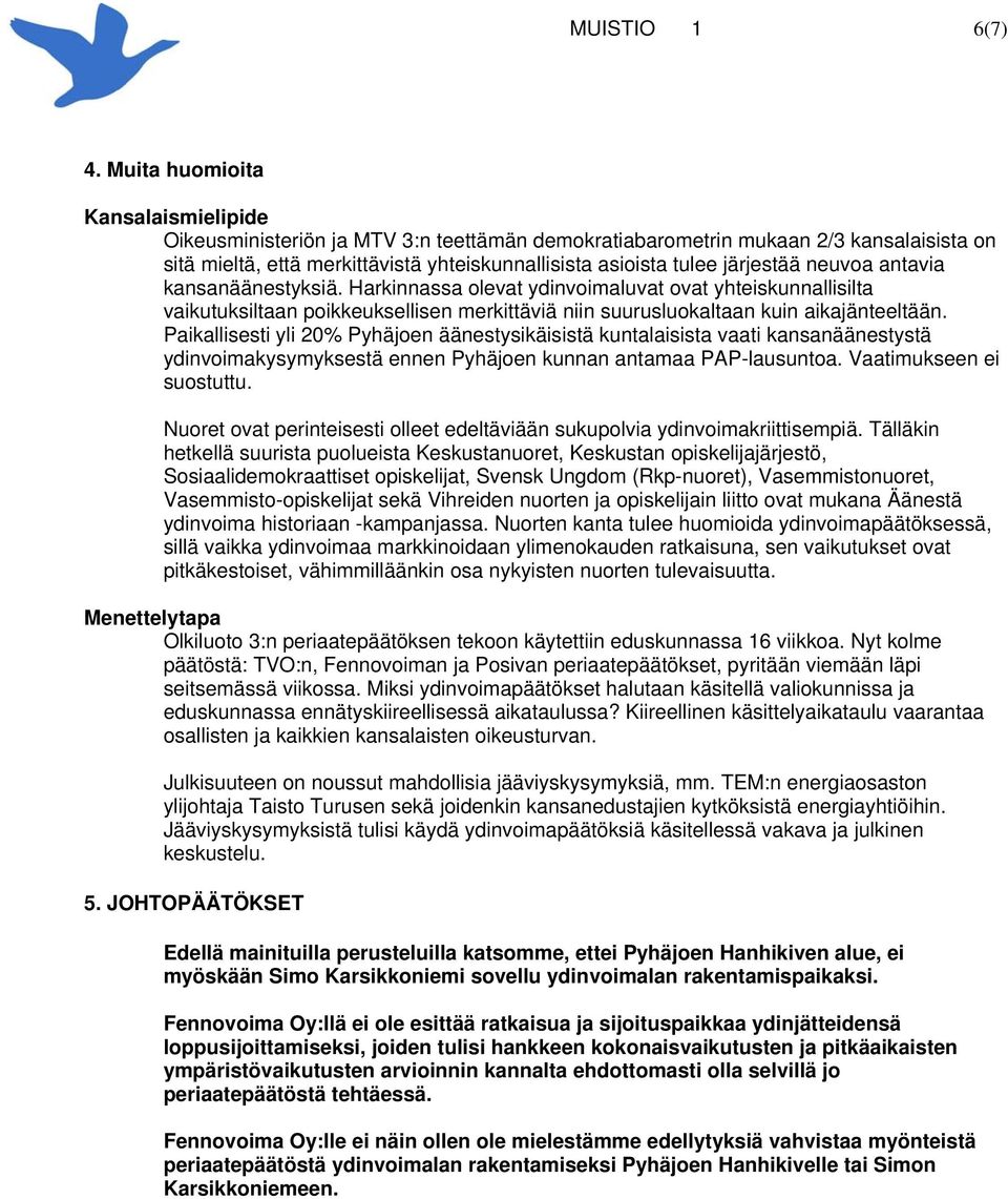 neuvoa antavia kansanäänestyksiä. Harkinnassa olevat ydinvoimaluvat ovat yhteiskunnallisilta vaikutuksiltaan poikkeuksellisen merkittäviä niin suurusluokaltaan kuin aikajänteeltään.