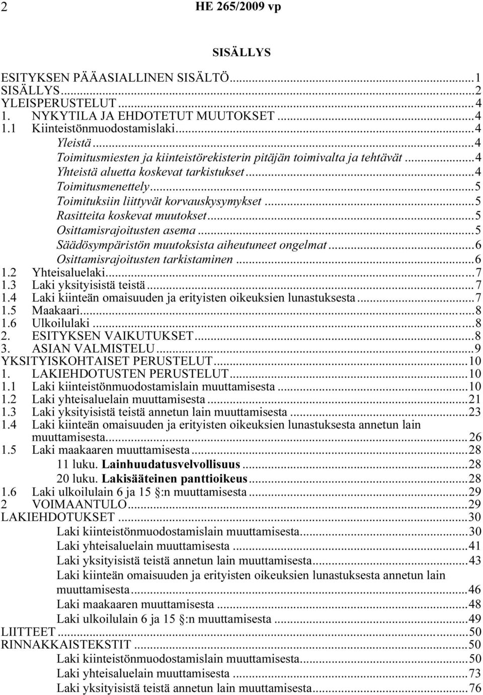 ..5 Rasitteita koskevat muutokset...5 Osittamisrajoitusten asema...5 Säädösympäristön muutoksista aiheutuneet ongelmat...6 Osittamisrajoitusten tarkistaminen...6 1.2 Yhteisaluelaki...7 1.