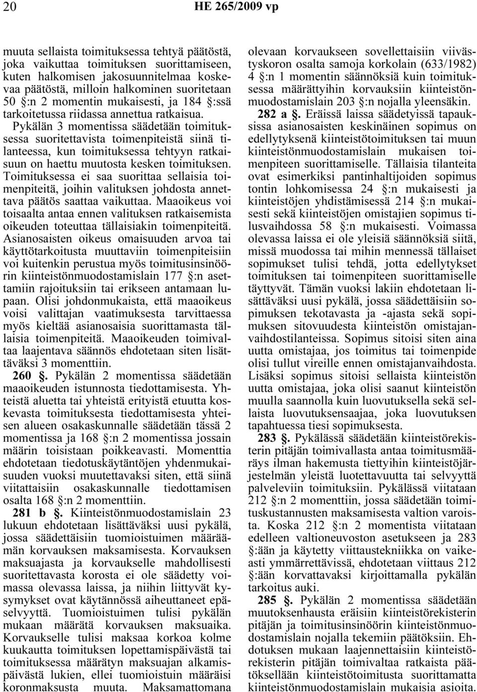 Pykälän 3 momentissa säädetään toimituksessa suoritettavista toimenpiteistä siinä tilanteessa, kun toimituksessa tehtyyn ratkaisuun on haettu muutosta kesken toimituksen.