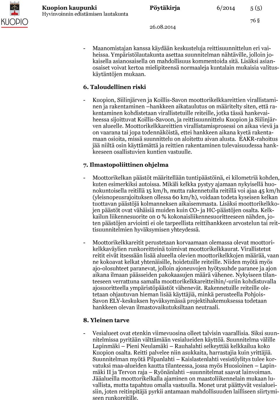 Lisäksi asianosaiset voivat kertoa mielipiteensä normaaleja kuntalain mukaisia valituskäytäntöjen mukaan. 6.