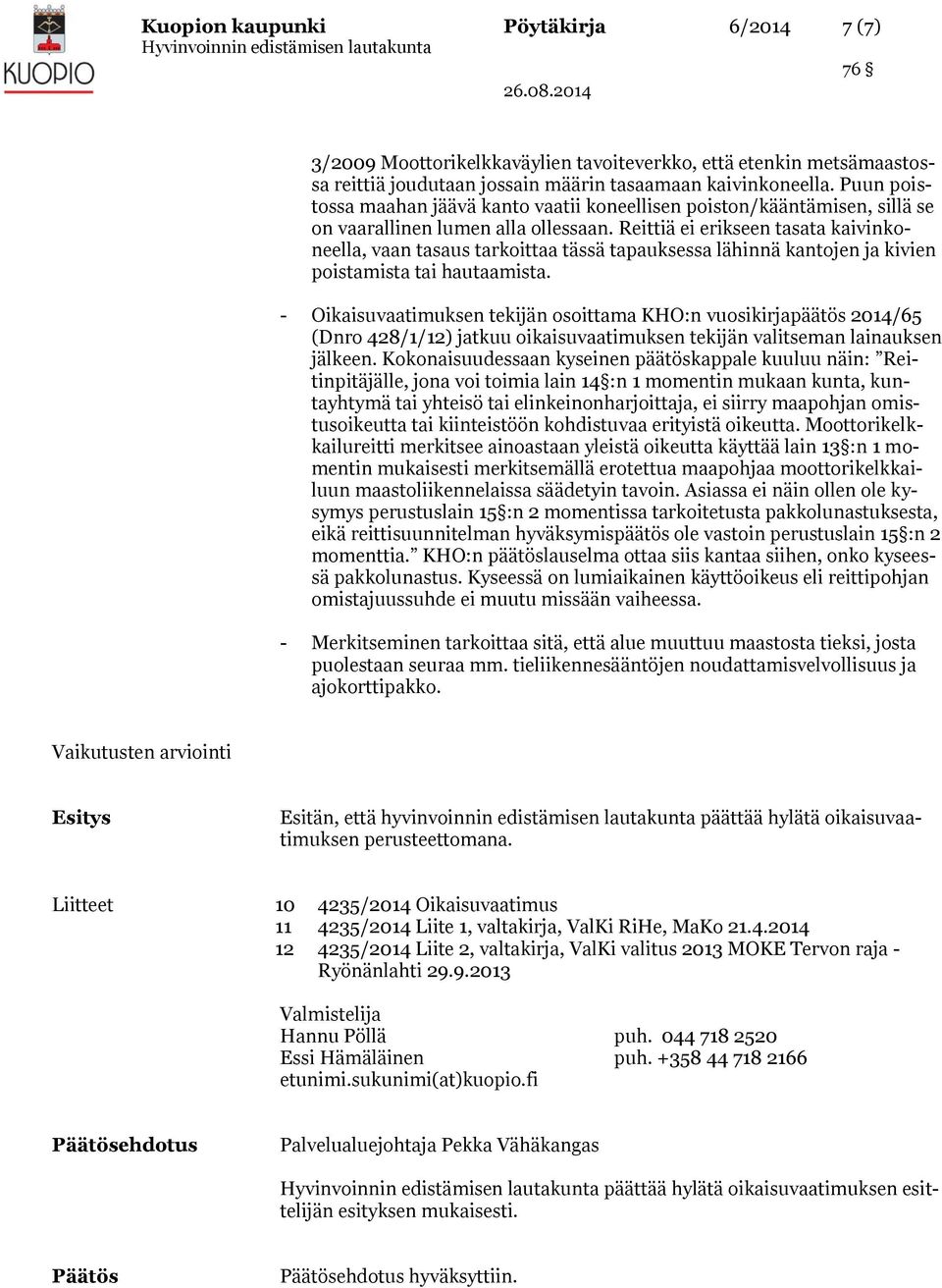 Reittiä ei erikseen tasata kaivinkoneella, vaan tasaus tarkoittaa tässä tapauksessa lähinnä kantojen ja kivien poistamista tai hautaamista.