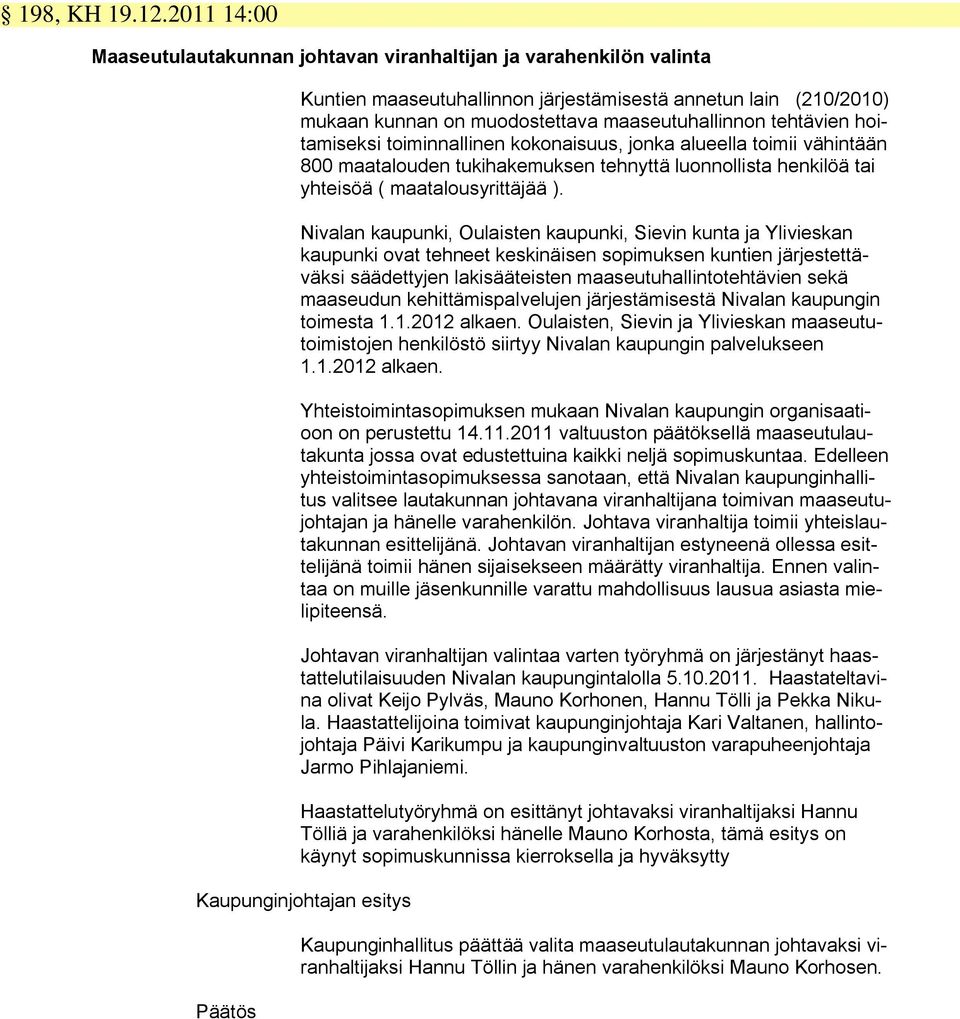 tehtävien hoitamiseksi toiminnallinen kokonaisuus, jonka alueella toimii vähintään 800 maatalouden tukihakemuksen tehnyttä luonnollista henkilöä tai yhteisöä ( maatalousyrittäjää ).