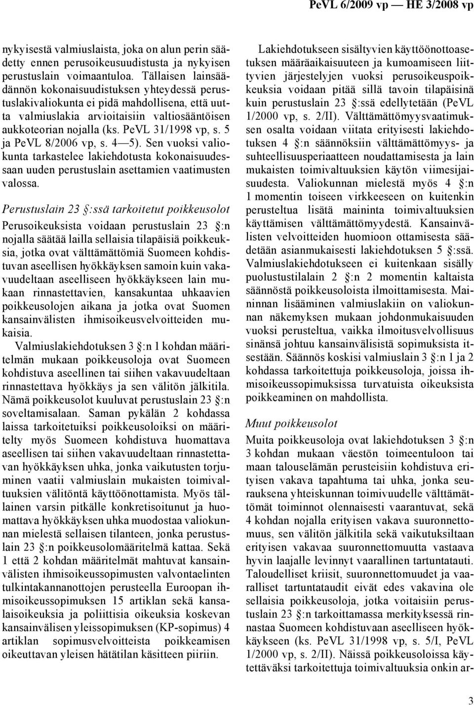 5 ja PeVL 8/2006 vp, s. 4 5). Sen vuoksi valiokunta tarkastelee lakiehdotusta kokonaisuudessaan uuden perustuslain asettamien vaatimusten valossa.