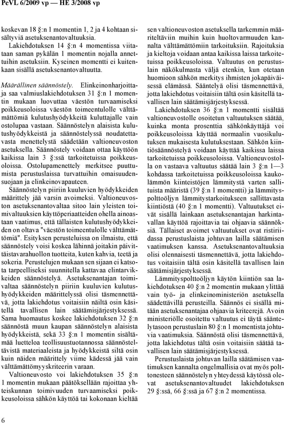 Elinkeinonharjoittaja saa valmiuslakiehdotuksen 31 :n 1 momentin mukaan luovuttaa väestön turvaamiseksi poikkeusoloissa väestön toimeentulolle välttämättömiä kulutushyödykkeitä kuluttajalle vain