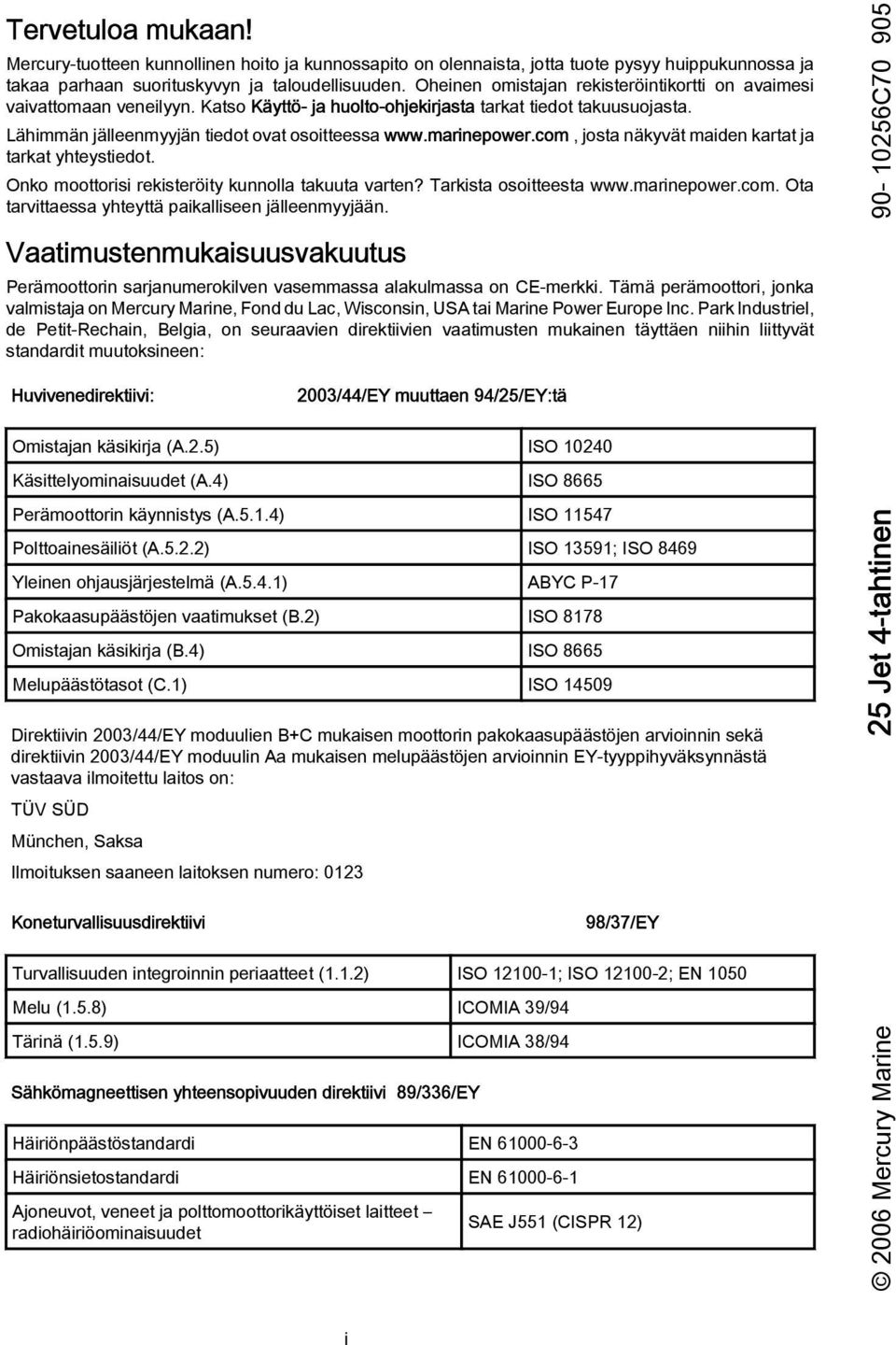 com, jost näkyvät miden krtt j trkt yhteystiedot. Onko moottorisi rekisteröity kunnoll tkuut vrten? Trkist osoitteest www.mrinepower.com. Ot trvittess yhteyttä piklliseen jälleenmyyjään.