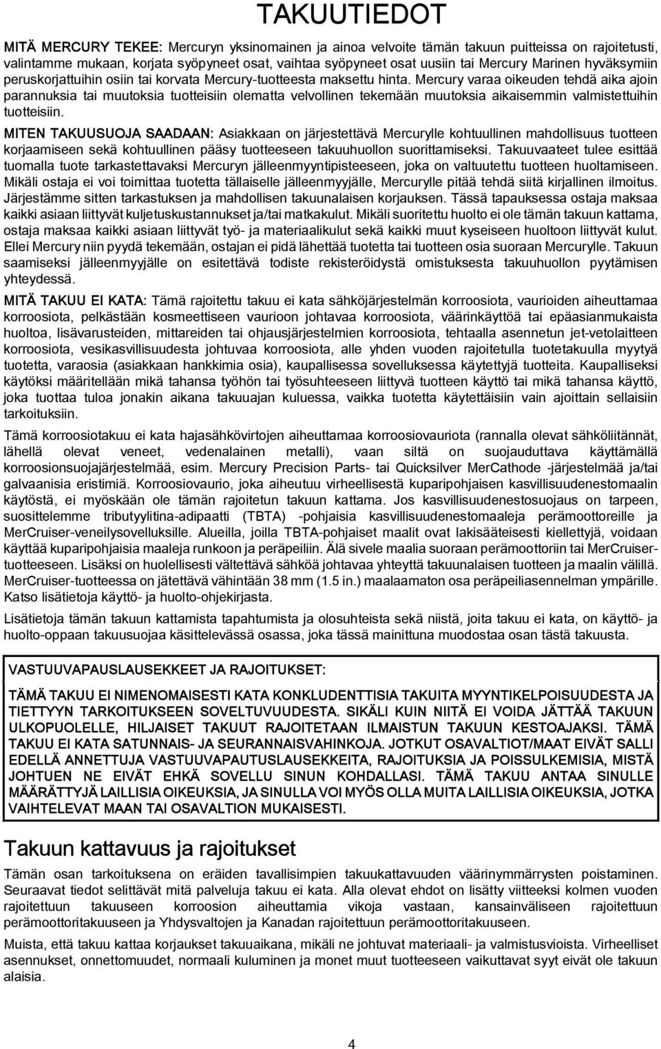 Mercury vr oikeuden tehdä ik join prnnuksi ti muutoksi tuotteisiin olemtt velvollinen tekemään muutoksi ikisemmin vlmistettuihin tuotteisiin.
