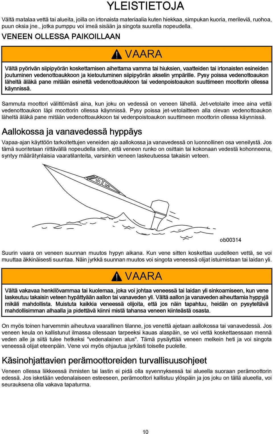 VAARA Vältä pyörivän siipipyörän koskettmisen ihettm vmm ti hiuksien, vtteiden ti irtonisten esineiden joutuminen vedenottoukkoon j kietoutuminen siipipyörän kselin ympärille.