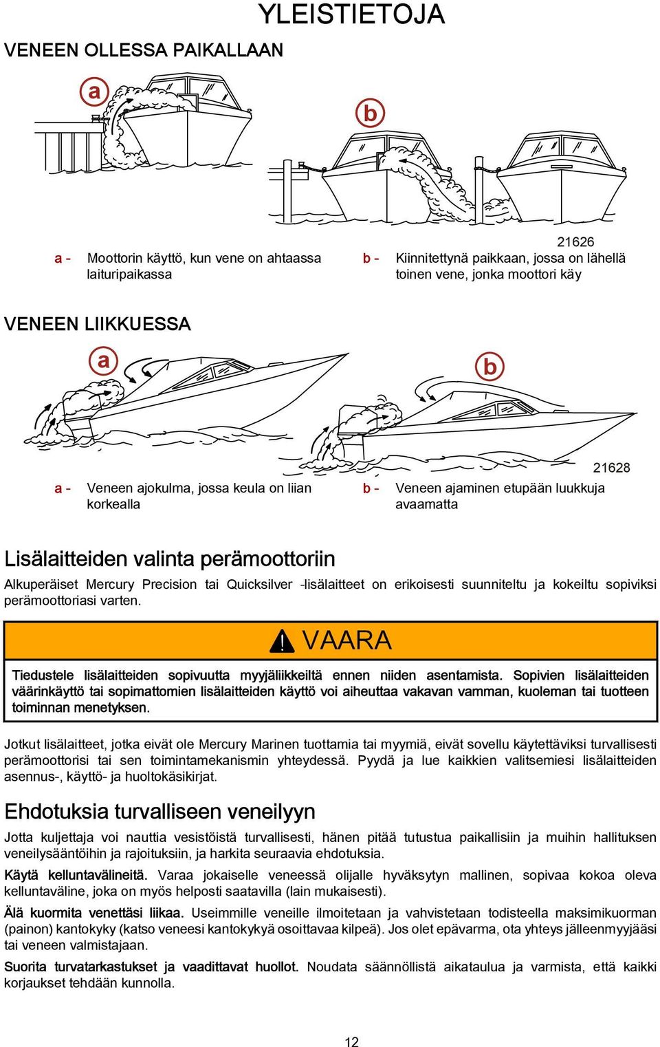 kokeiltu sopiviksi perämoottorisi vrten.! VAARA Tiedustele lisälitteiden sopivuutt myyjäliikkeiltä ennen niiden sentmist.