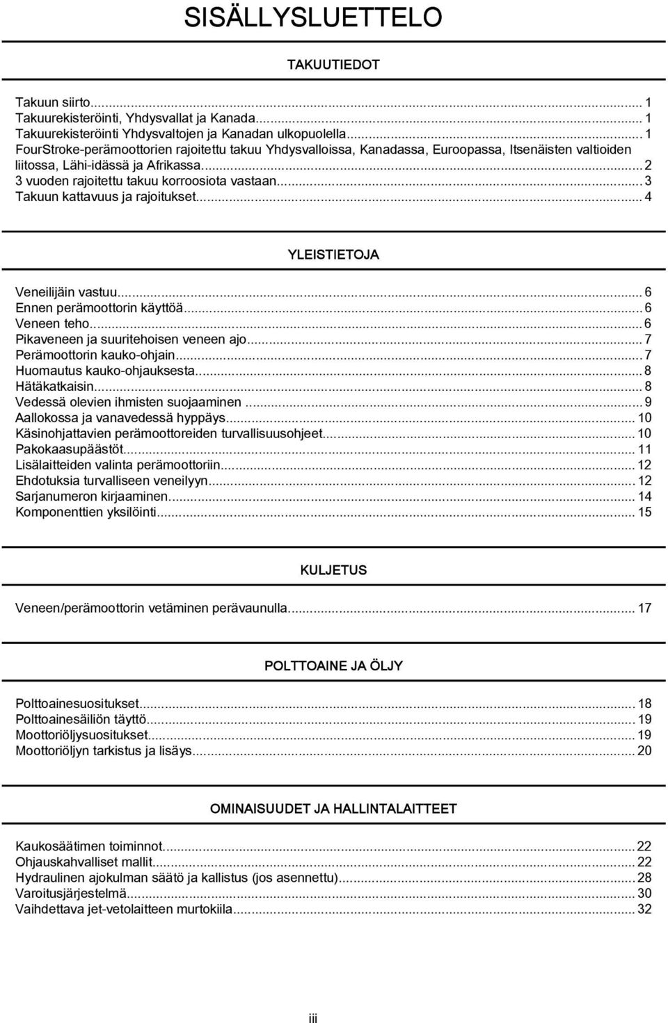 ..3 Tkuun kttvuus j rjoitukset...4 YLEISTIETOJA Veneilijäin vstuu...6 Ennen perämoottorin käyttöä...6 Veneen teho... 6 Pikveneen j suuritehoisen veneen jo... 7 Perämoottorin kuko-ohjin.
