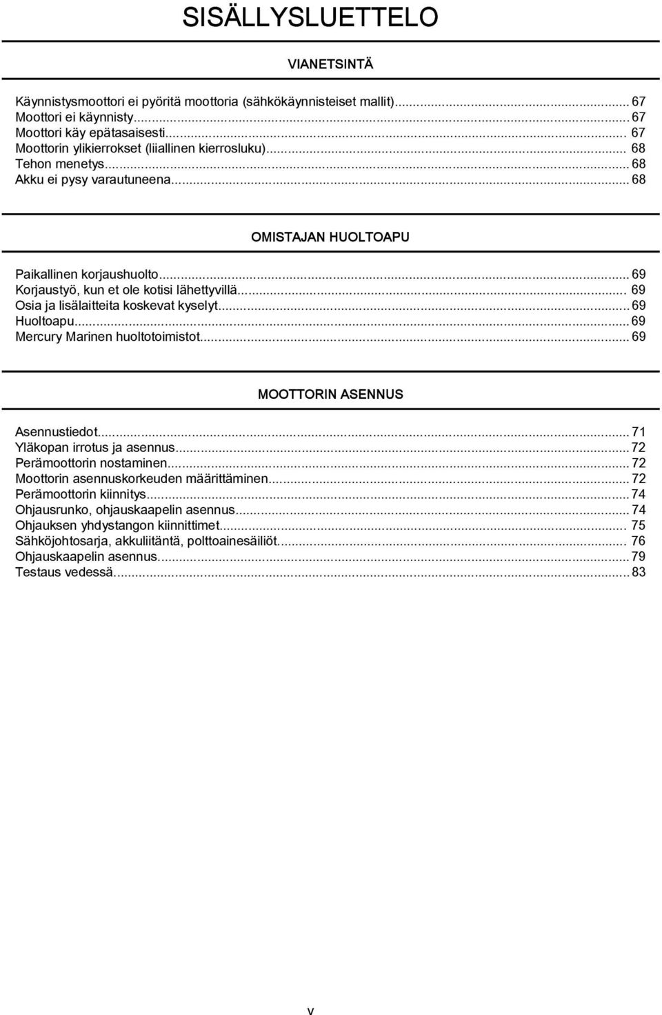 .. 69 Osi j lisälitteit koskevt kyselyt...69 Huoltopu... 69 Mercury Mrinen huoltotoimistot... 69 MOOTTORIN ASENNUS Asennustiedot...71 Yläkopn irrotus j sennus... 72 Perämoottorin nostminen.