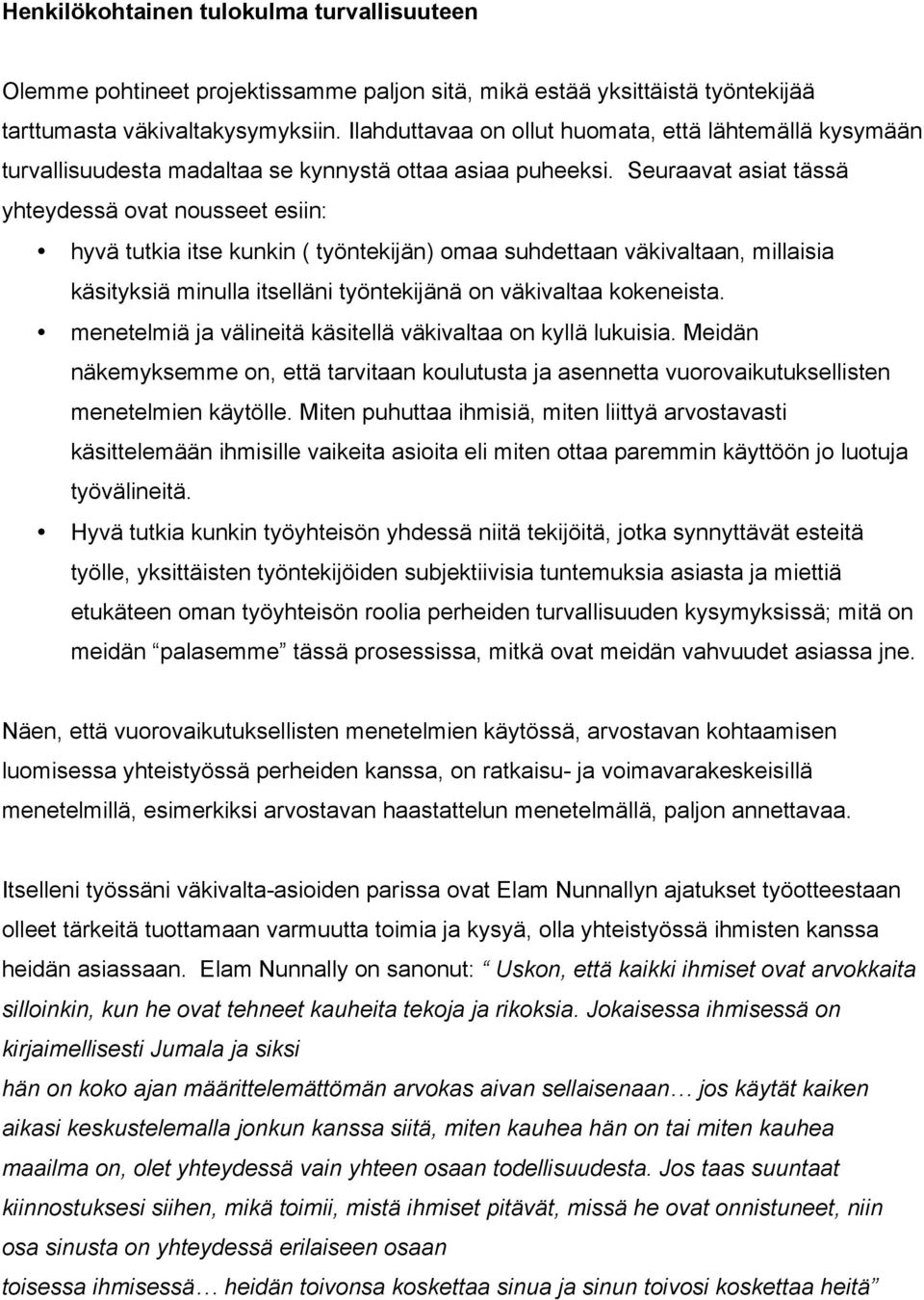 Seuraavat asiat tässä yhteydessä ovat nousseet esiin: hyvä tutkia itse kunkin ( työntekijän) omaa suhdettaan väkivaltaan, millaisia käsityksiä minulla itselläni työntekijänä on väkivaltaa kokeneista.