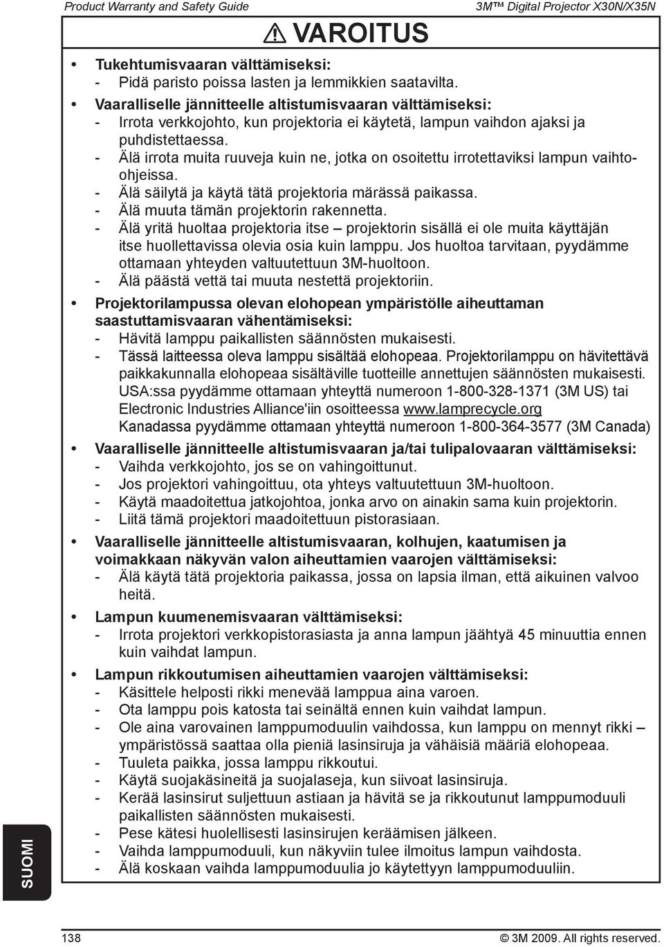 - Älä irrota muita ruuveja kuin ne, jotka on osoitettu irrotettaviksi lampun vaihtoohjeissa. - Älä säilytä ja käytä tätä projektoria märässä paikassa. - Älä muuta tämän projektorin rakennetta.