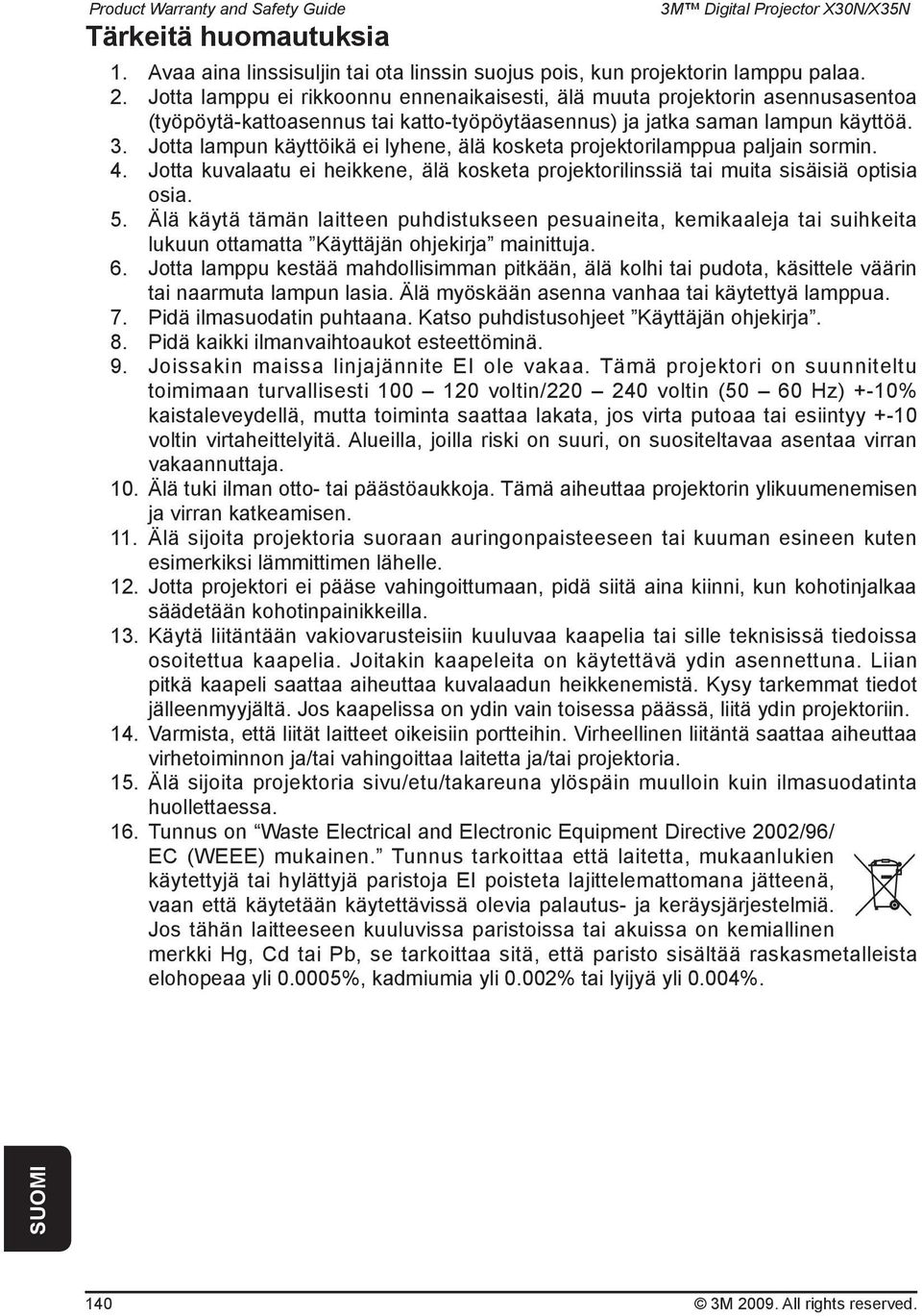 Jotta lampun käyttöikä ei lyhene, älä kosketa projektorilamppua paljain sormin. 4. Jotta kuvalaatu ei heikkene, älä kosketa projektorilinssiä tai muita sisäisiä optisia osia. 5.