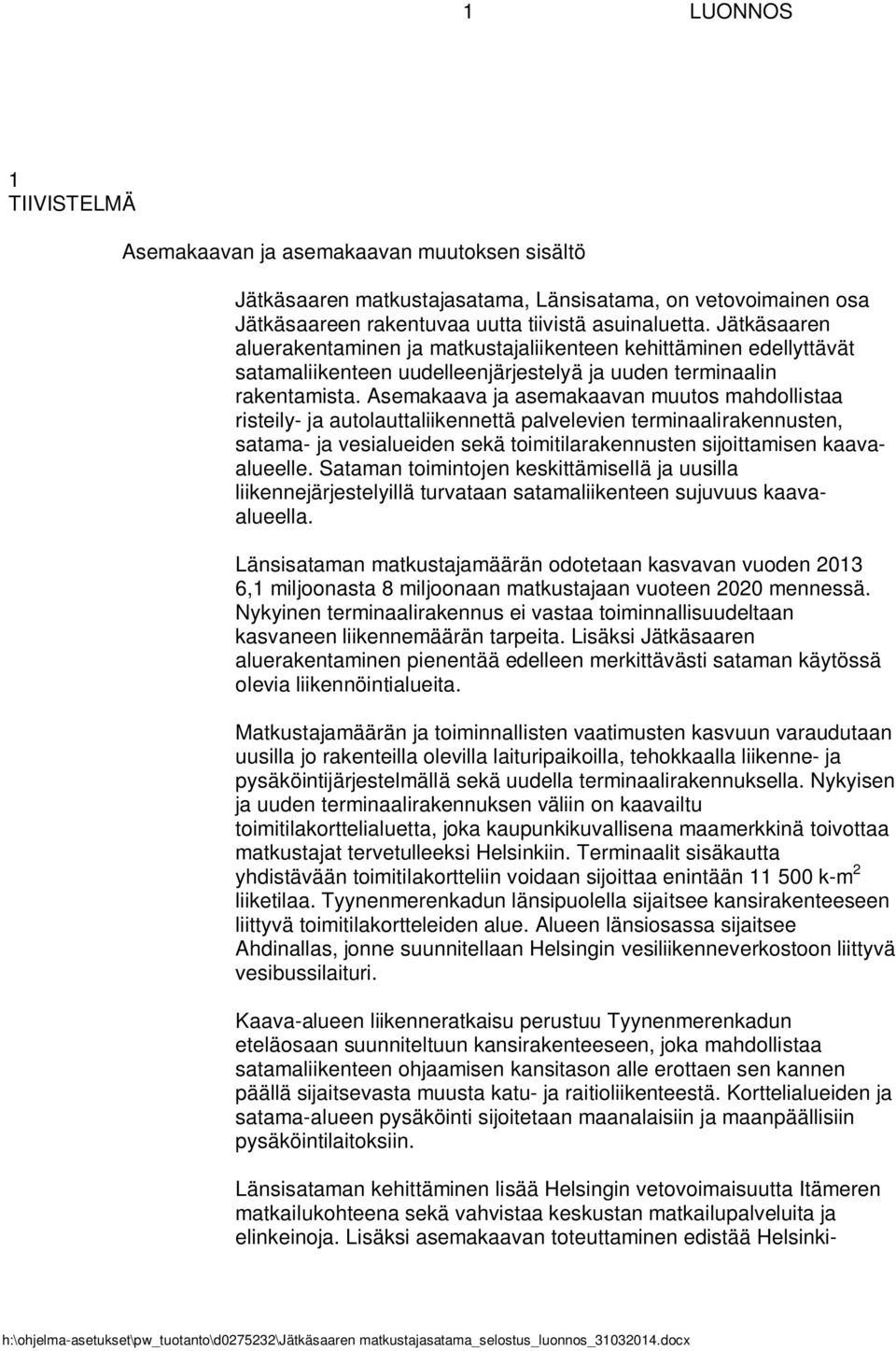 Asemakaava ja asemakaavan muutos mahdollistaa risteily- ja autolauttaliikennettä palvelevien terminaalirakennusten, satama- ja vesialueiden sekä toimitilarakennusten sijoittamisen kaavaalueelle.