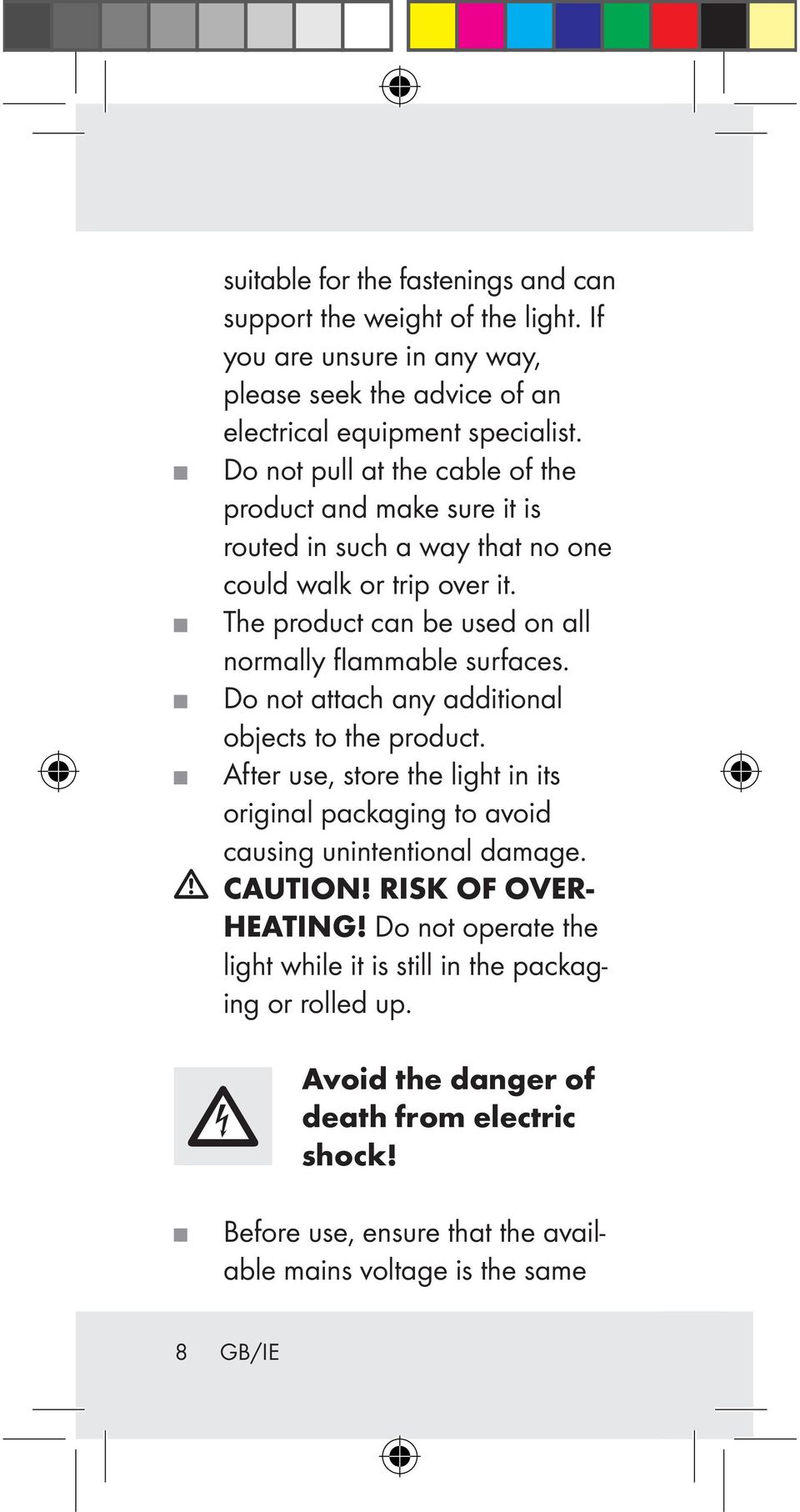 The product can be used on all normally flammable surfaces. Do not attach any additional objects to the product.