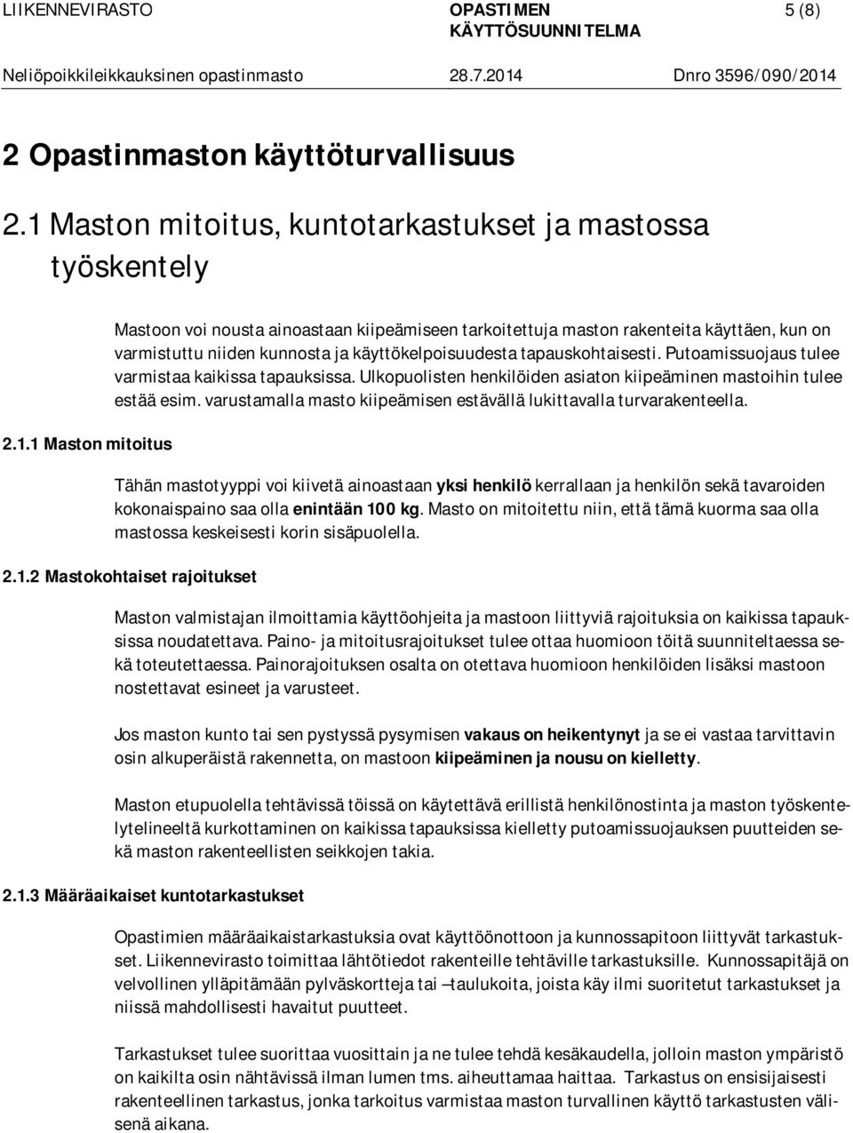 1 Maston mitoitus Mastoon voi nousta ainoastaan kiipeämiseen tarkoitettuja maston rakenteita käyttäen, kun on varmistuttu niiden kunnosta ja käyttökelpoisuudesta tapauskohtaisesti.