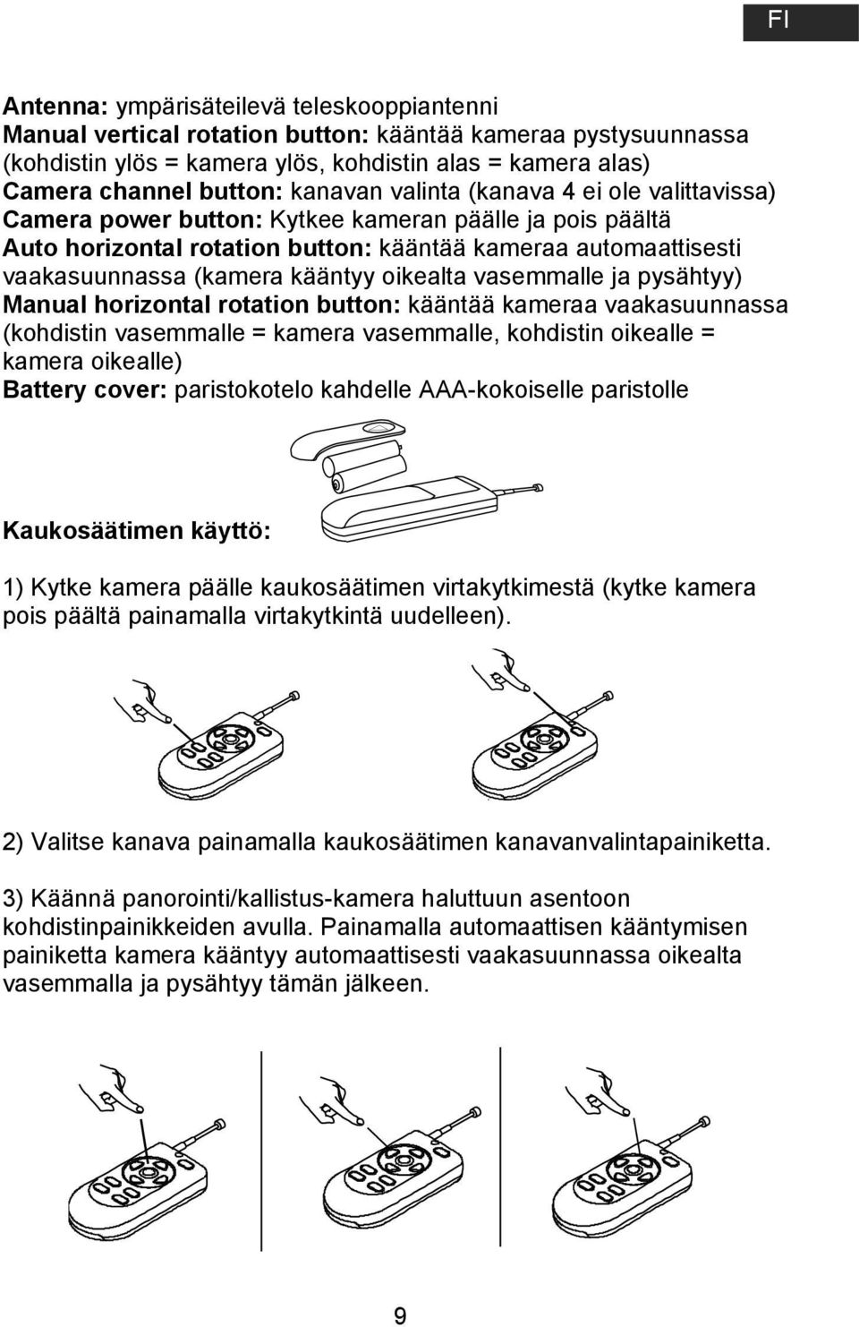 oikealta vasemmalle ja pysähtyy) Manual horizontal rotation button: kääntää kameraa vaakasuunnassa (kohdistin vasemmalle = kamera vasemmalle, kohdistin oikealle = kamera oikealle) Battery cover: