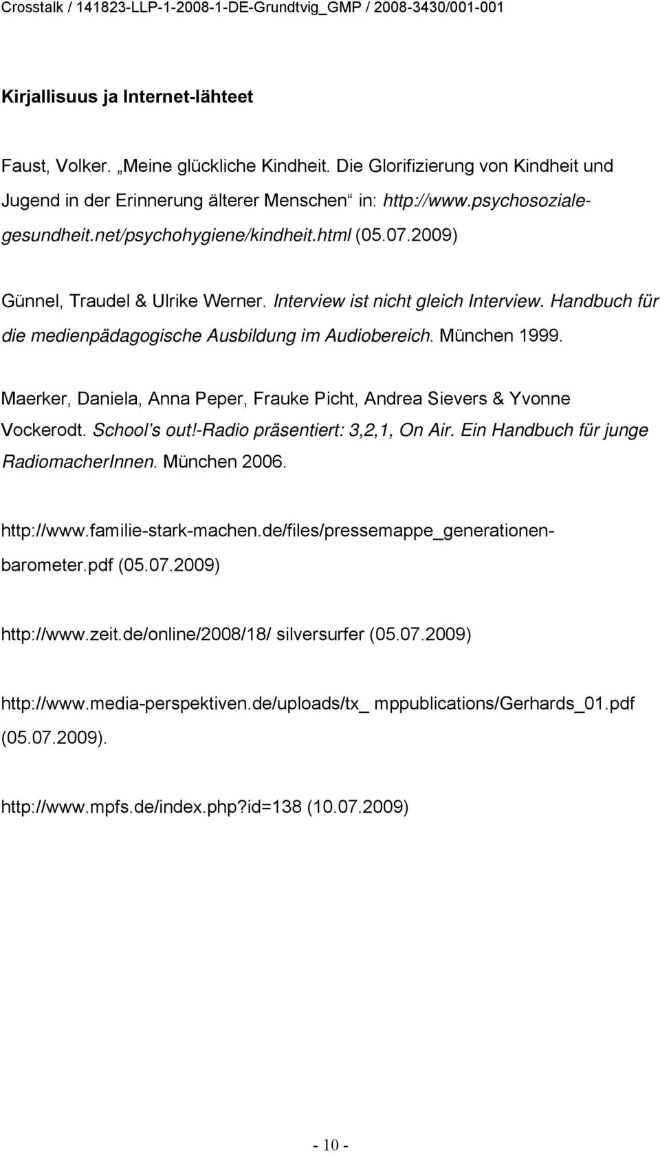 Maerker, Daniela, Anna Peper, Frauke Picht, Andrea Sievers & Yvonne Vockerodt. School s out!-radio präsentiert: 3,2,1, On Air. Ein Handbuch für junge RadiomacherInnen. München 2006. http://www.