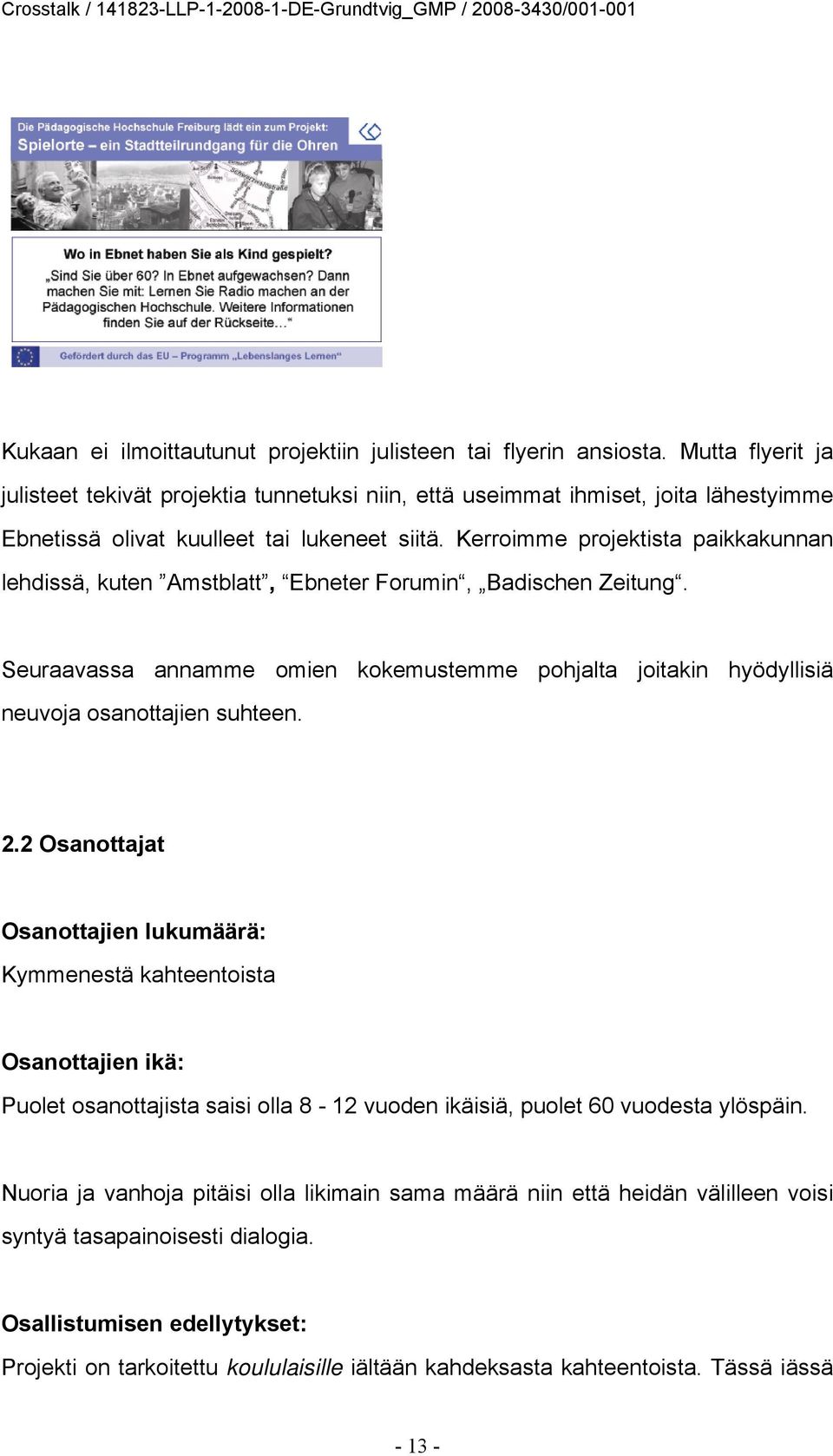 Kerroimme projektista paikkakunnan lehdissä, kuten Amstblatt, Ebneter Forumin, Badischen Zeitung. Seuraavassa annamme omien kokemustemme pohjalta joitakin hyödyllisiä neuvoja osanottajien suhteen. 2.