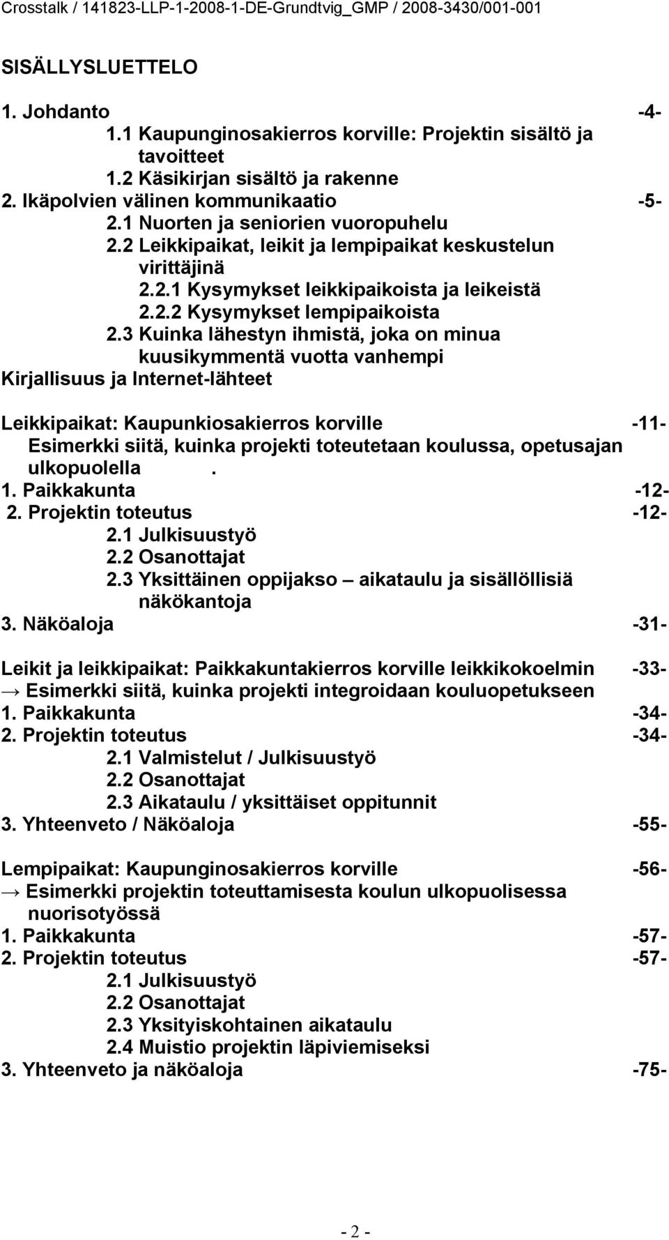 3 Kuinka lähestyn ihmistä, joka on minua kuusikymmentä vuotta vanhempi Kirjallisuus ja Internet-lähteet Leikkipaikat: Kaupunkiosakierros korville -11- Esimerkki siitä, kuinka projekti toteutetaan