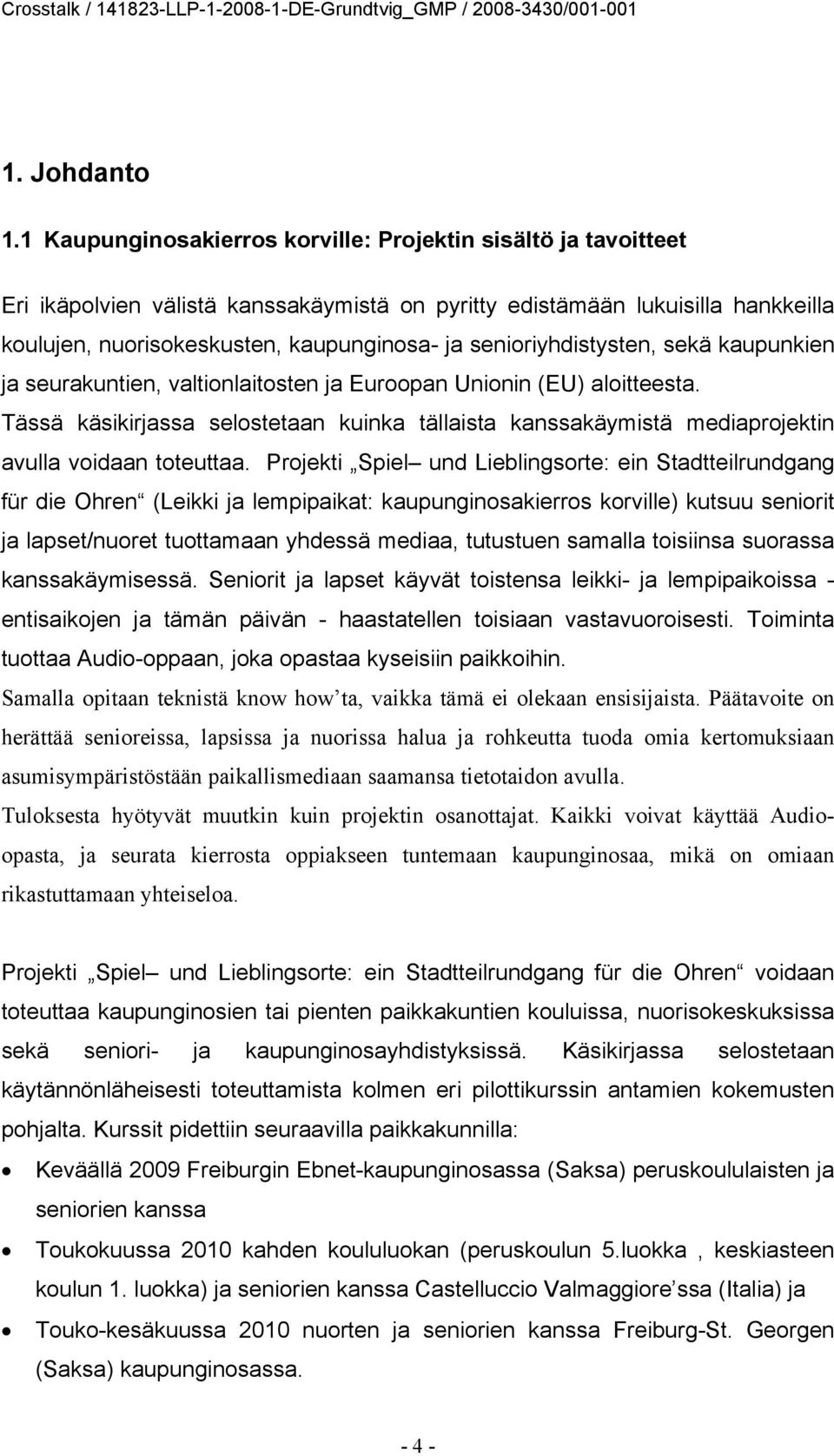 senioriyhdistysten, sekä kaupunkien ja seurakuntien, valtionlaitosten ja Euroopan Unionin (EU) aloitteesta.