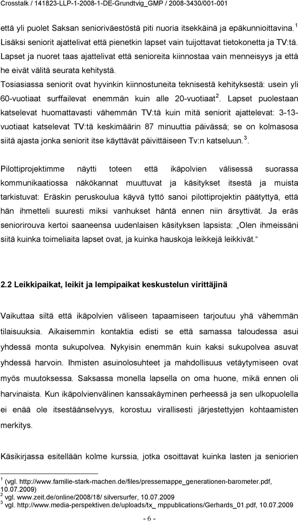 Tosiasiassa seniorit ovat hyvinkin kiinnostuneita teknisestä kehityksestä: usein yli 60-vuotiaat surffailevat enemmän kuin alle 20-vuotiaat 2.