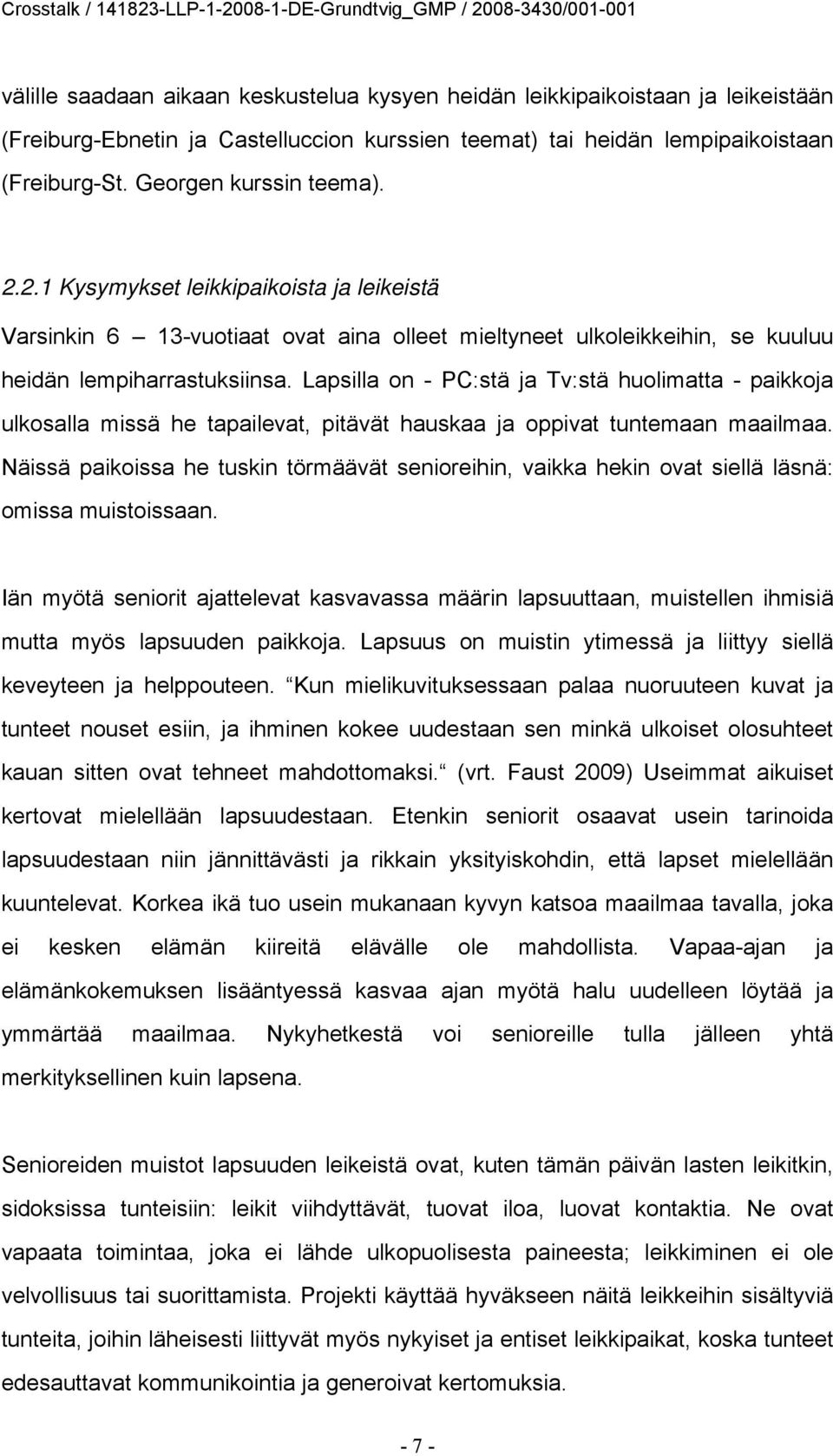 Lapsilla on - PC:stä ja Tv:stä huolimatta - paikkoja ulkosalla missä he tapailevat, pitävät hauskaa ja oppivat tuntemaan maailmaa.