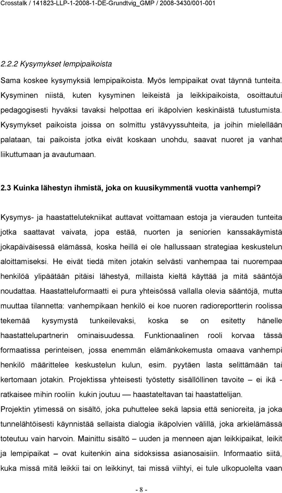 Kysymykset paikoista joissa on solmittu ystävyyssuhteita, ja joihin mielellään palataan, tai paikoista jotka eivät koskaan unohdu, saavat nuoret ja vanhat liikuttumaan ja avautumaan. 2.