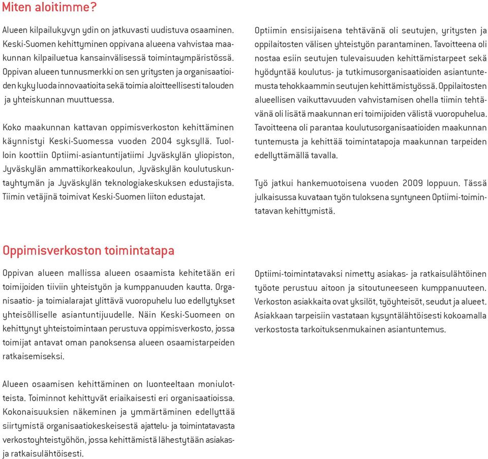 Koko maakunnan kattavan oppimisverkoston kehittäminen käynnistyi Keski-Suomessa vuoden 2004 syksyllä.