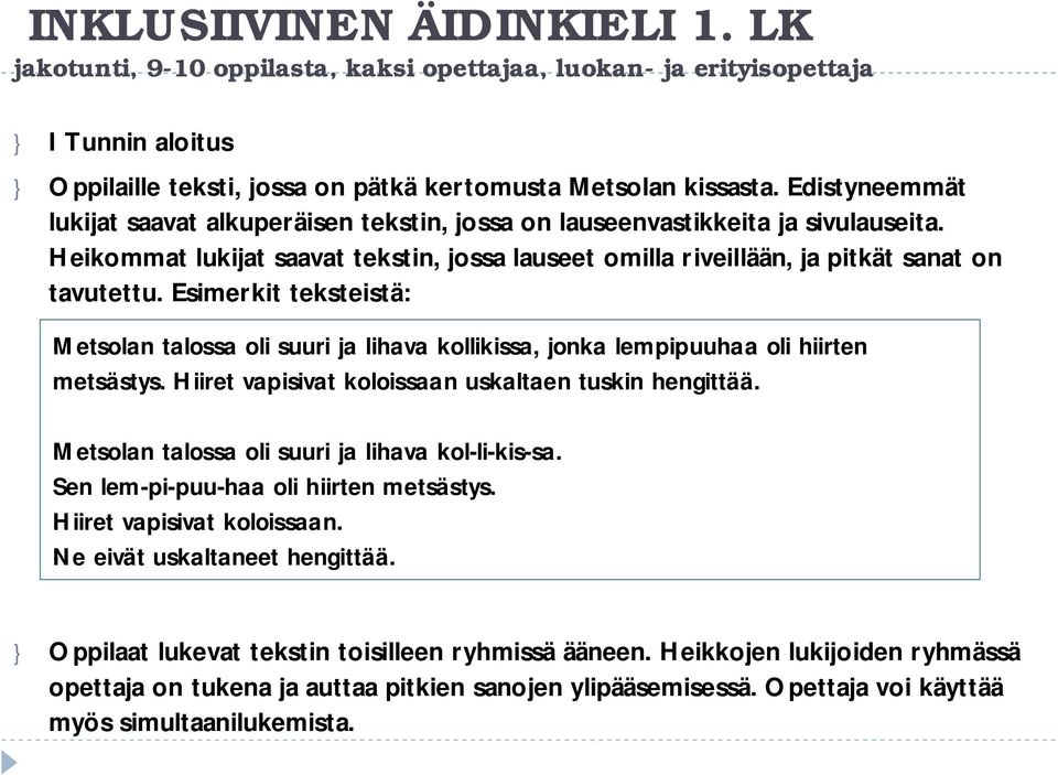 Esimerkit teksteistä: Metsolan talossa oli suuri ja lihava kollikissa, jonka lempipuuhaa oli hiirten metsästys. Hiiret vapisivat koloissaan uskaltaen tuskin hengittää.